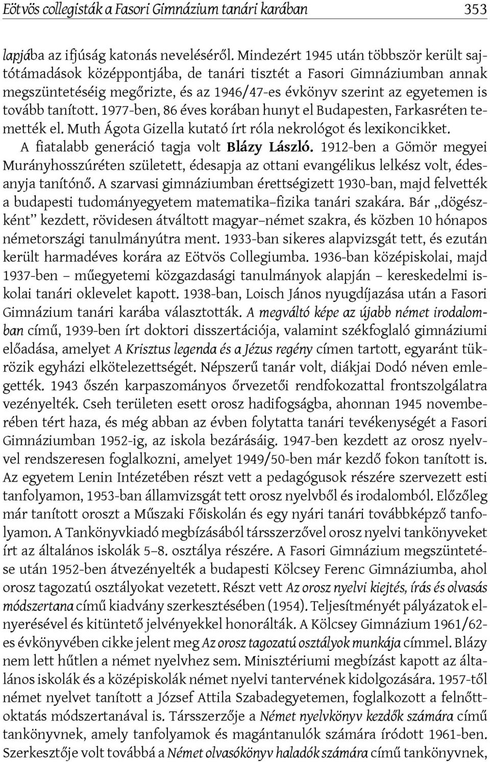 tanított. 1977-ben, 86 éves korában hunyt el Budapesten, Farkasréten temették el. Muth Ágota Gizella kutató írt róla nekrológot és lexikoncikket. A fiatalabb generáció tagja volt Blázy László.