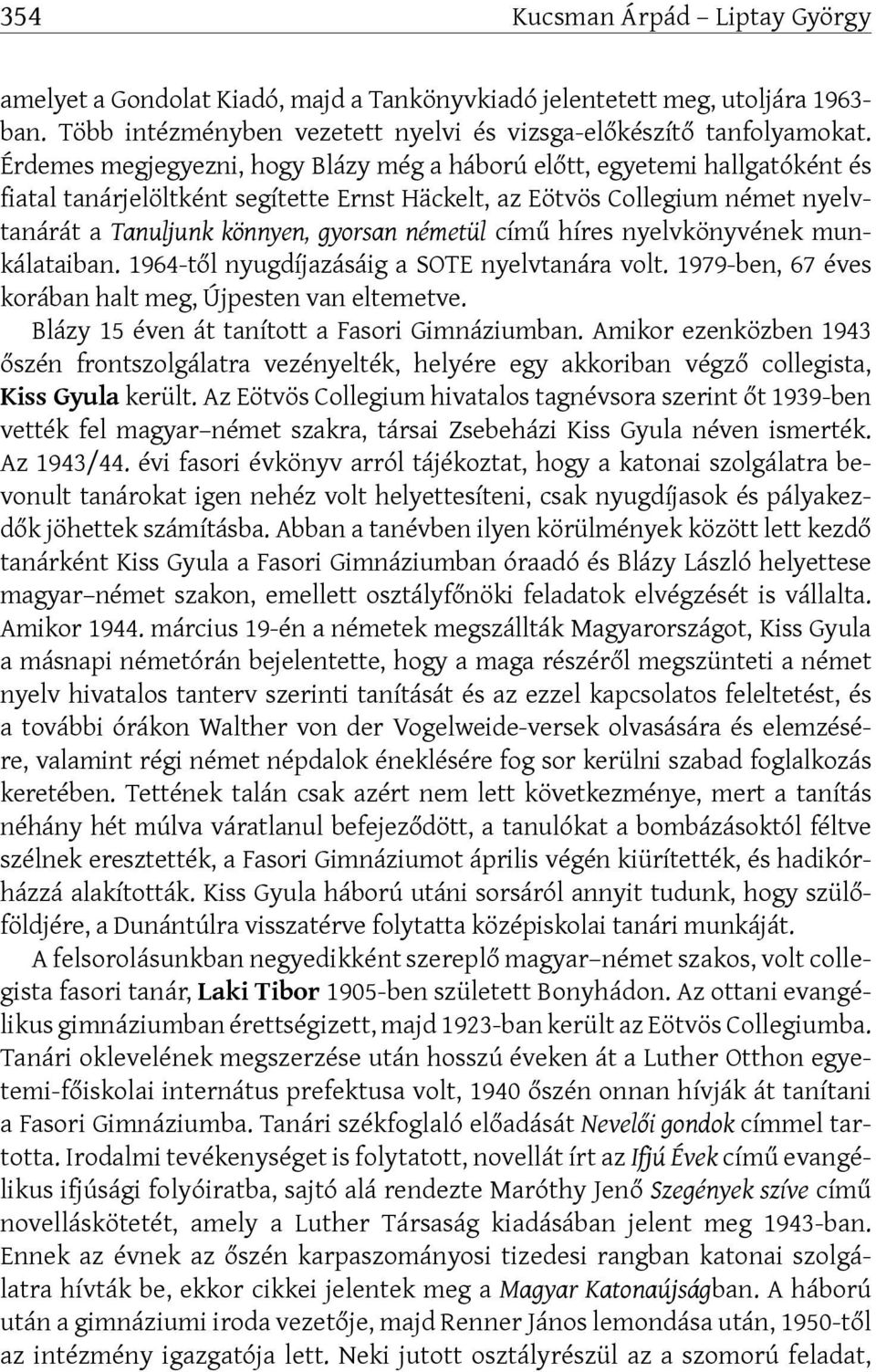 németül című híres nyelvkönyvének munkálataiban. 1964-től nyugdíjazásáig a SOTE nyelvtanára volt. 1979-ben, 67 éves korában halt meg, Újpesten van eltemetve.