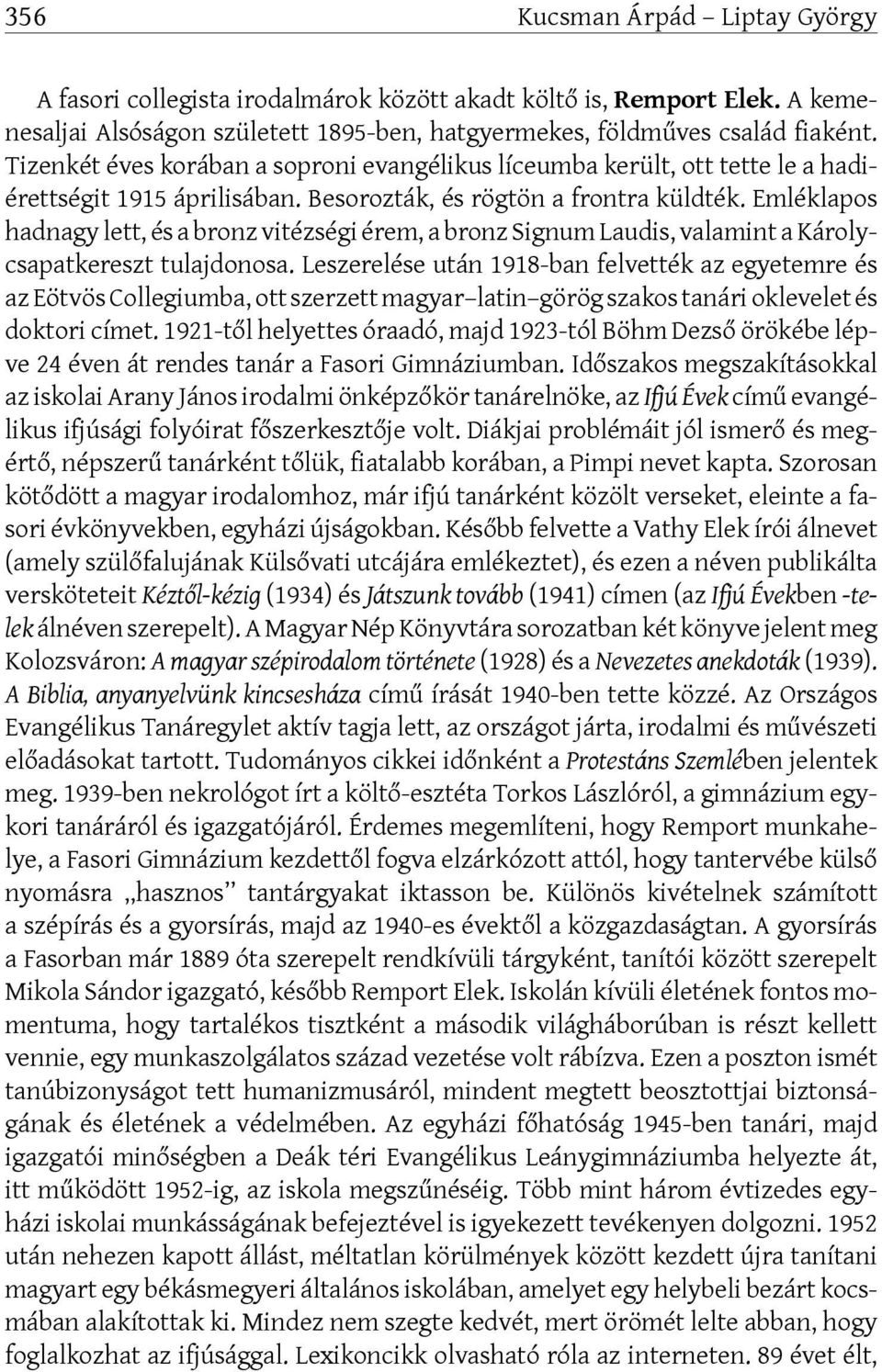 Emléklapos hadnagy lett, és a bronz vitézségi érem, a bronz Signum Laudis, valamint a Károlycsapatkereszt tulajdonosa.