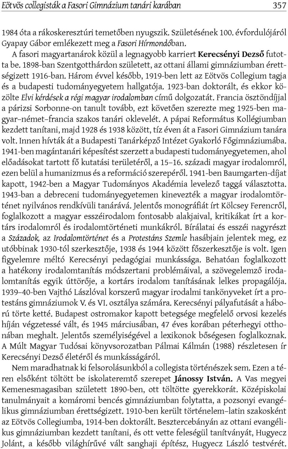 Három évvel később, 1919-ben lett az Eötvös Collegium tagja és a budapesti tudományegyetem hallgatója. 1923-ban doktorált, és ekkor közölte Elvi kérdések a régi magyar irodalomban című dolgozatát.