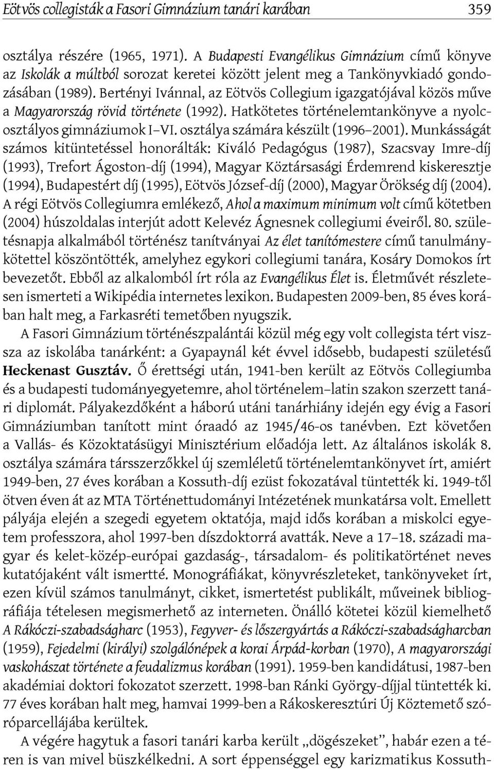 Bertényi Ivánnal, az Eötvös Collegium igazgatójával közös műve a Magyarország rövid története (1992). Hatkötetes történelemtankönyve a nyolcosztályos gimnáziumok I VI.