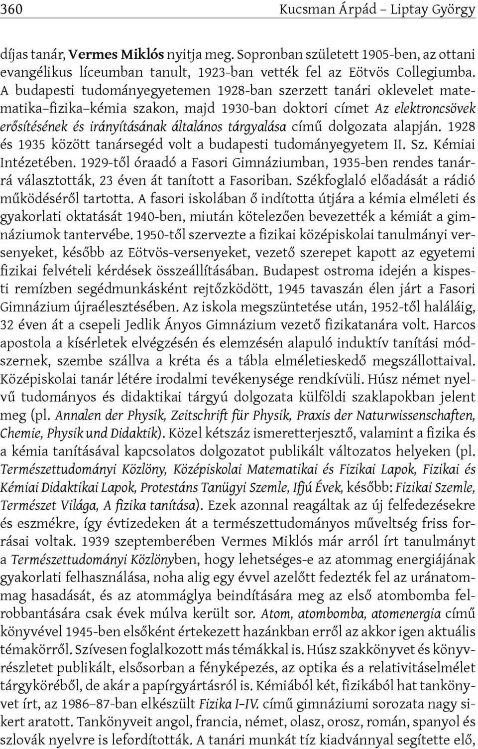 dolgozata alapján. 1928 és 1935 között tanársegéd volt a budapesti tudományegyetem II. Sz. Kémiai Intézetében.