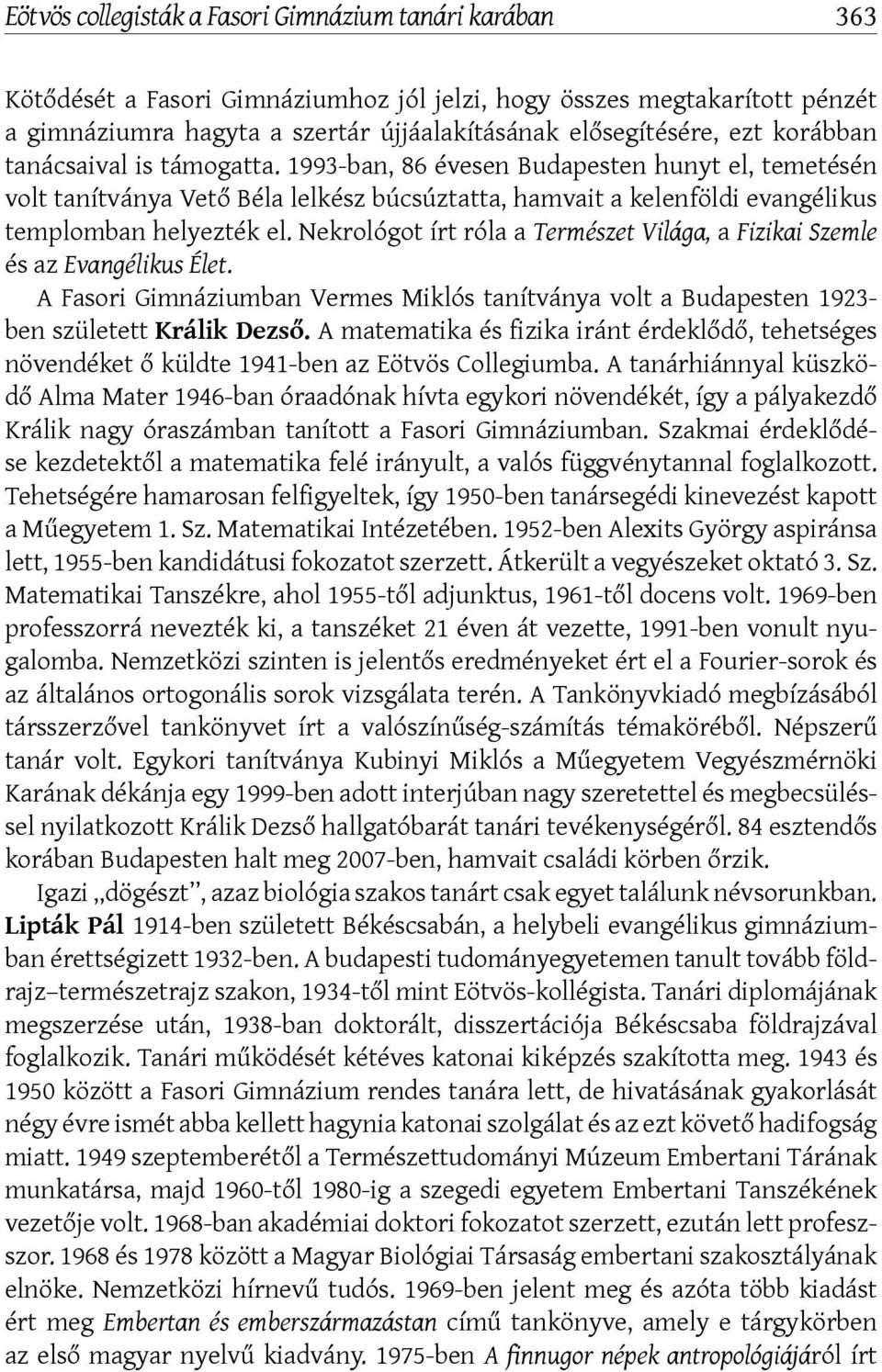 Nekrológot írt róla a Természet Világa, a Fizikai Szemle és az Evangélikus Élet. A Fasori Gimnáziumban Vermes Miklós tanítványa volt a Budapesten 1923- ben született Králik Dezső.