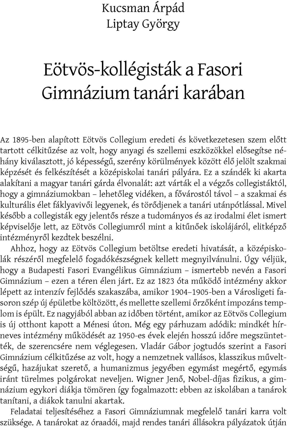 Ez a szándék ki akarta alakítani a magyar tanári gárda élvonalát: azt várták el a végzős collegistáktól, hogy a gimnáziumokban lehetőleg vidéken, a fővárostól távol a szakmai és kulturális élet