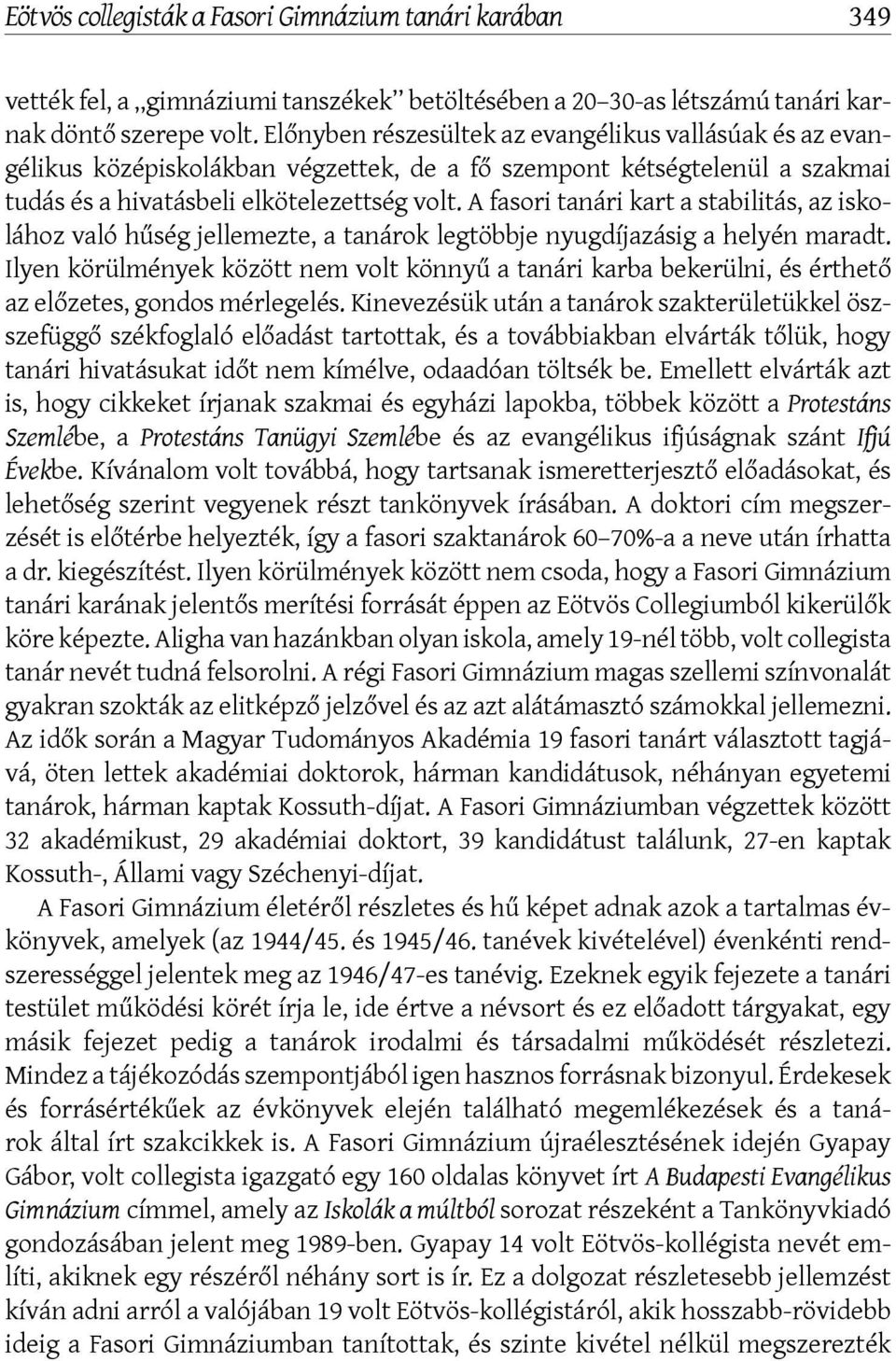 A fasori tanári kart a stabilitás, az iskolához való hűség jellemezte, a tanárok legtöbbje nyugdíjazásig a helyén maradt.