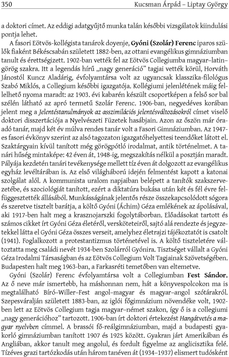 1902-ban vették fel az Eötvös Collegiumba magyar latin görög szakra.