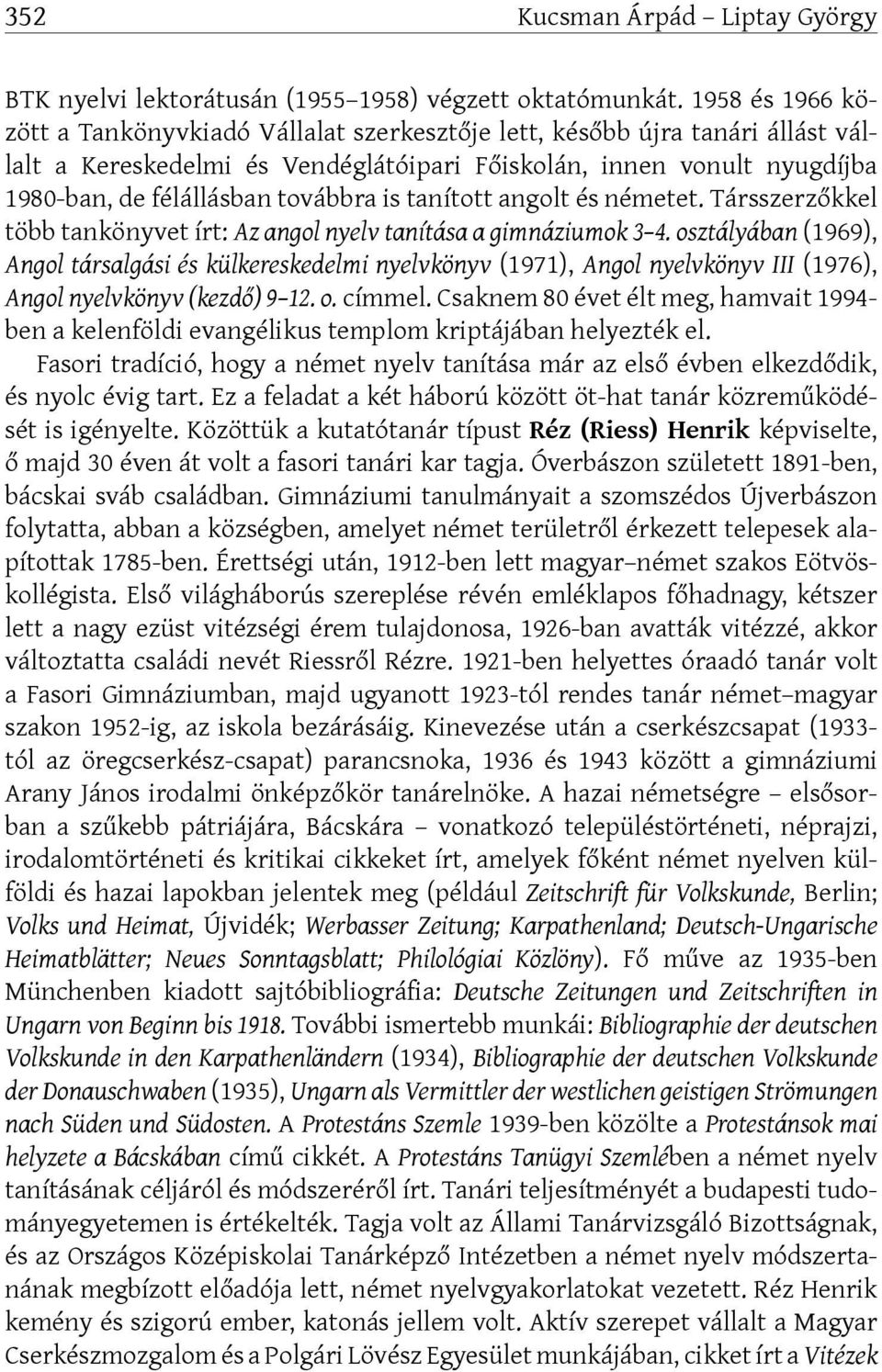 is tanított angolt és németet. Társszerzőkkel több tankönyvet írt: Az angol nyelv tanítása a gimnáziumok 3 4.