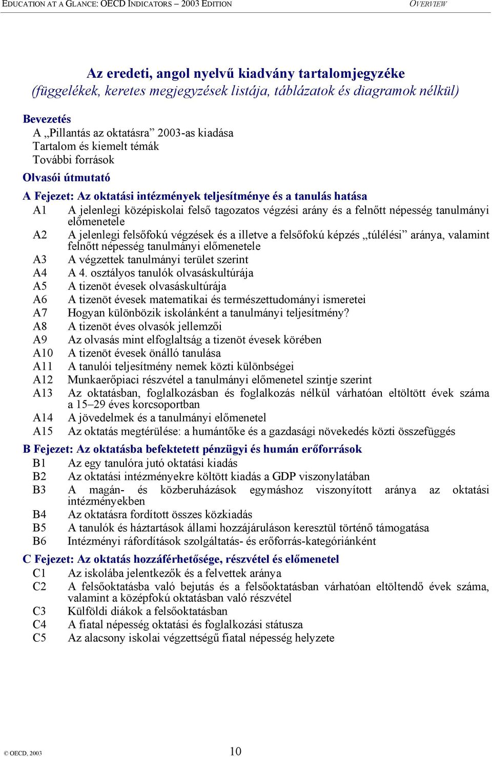 előmenetele A2 A jelenlegi felsőfokú végzések és a illetve a felsőfokú képzés túlélési aránya, valamint felnőtt népesség tanulmányi előmenetele A3 A végzettek tanulmányi terület szerint A4 A 4.