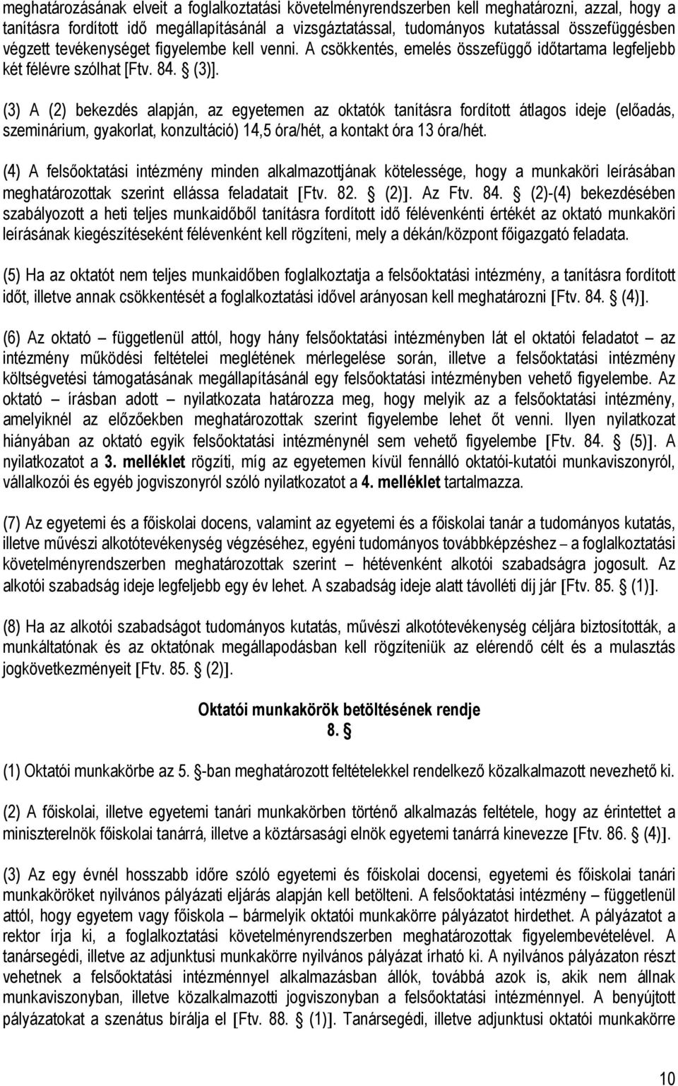 (3) A (2) bekezdés alapján, az egyetemen az oktatók tanításra fordított átlagos ideje (előadás, szeminárium, gyakorlat, konzultáció) 14,5 óra/hét, a kontakt óra 13 óra/hét.