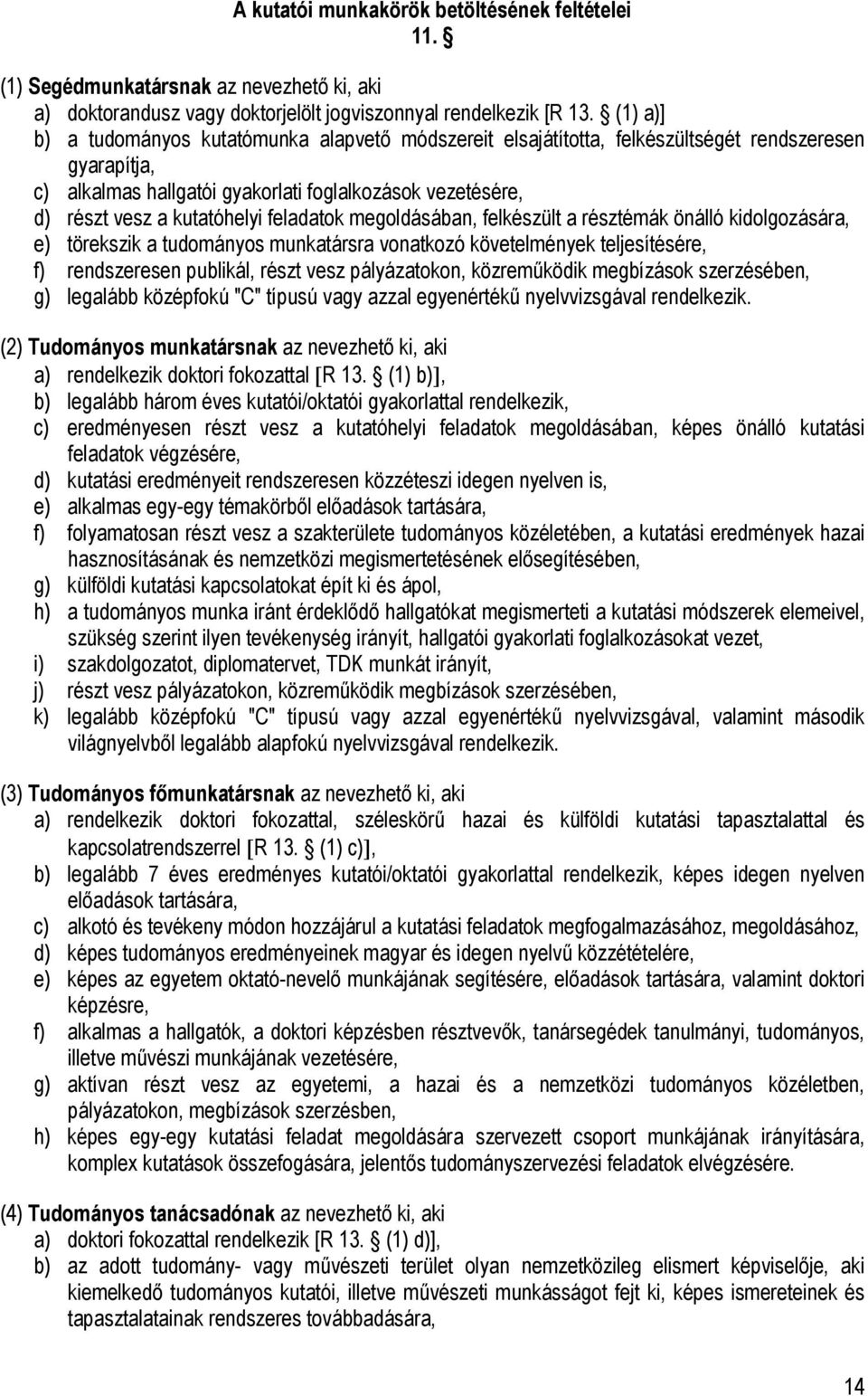 feladatok megoldásában, felkészült a résztémák önálló kidolgozására, e) törekszik a tudományos munkatársra vonatkozó követelmények teljesítésére, f) rendszeresen publikál, részt vesz pályázatokon,