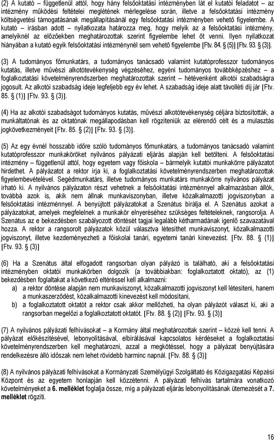 A kutató írásban adott nyilatkozata határozza meg, hogy melyik az a felsőoktatási intézmény, amelyiknél az előzőekben meghatározottak szerint figyelembe lehet őt venni.