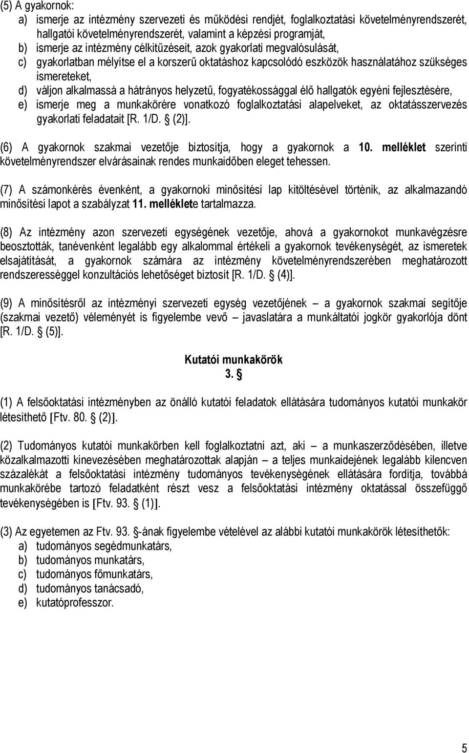 fogyatékossággal élő hallgatók egyéni fejlesztésére, e) ismerje meg a munkakörére vonatkozó foglalkoztatási alapelveket, az oktatásszervezés gyakorlati feladatait [R. 1/D. (2)].