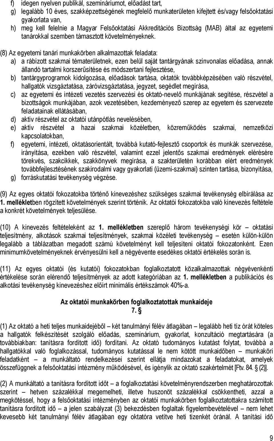 (8) Az egyetemi tanári munkakörben alkalmazottak feladata: a) a rábízott szakmai tématerületnek, ezen belül saját tantárgyának színvonalas előadása, annak állandó tartalmi korszerűsítése és