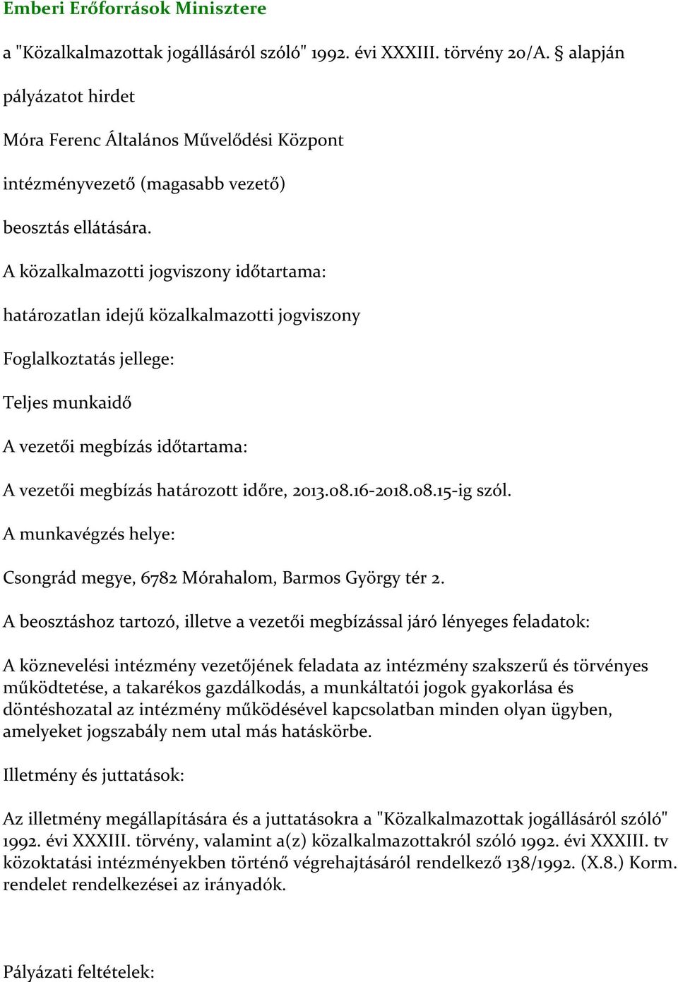 határozatlan idejű közalkalmazotti jogviszony Teljes munkaidő A vezetői megbízás időtartama: A vezetői megbízás határozott időre, 2013.08.16-2018.08.15-ig szól.