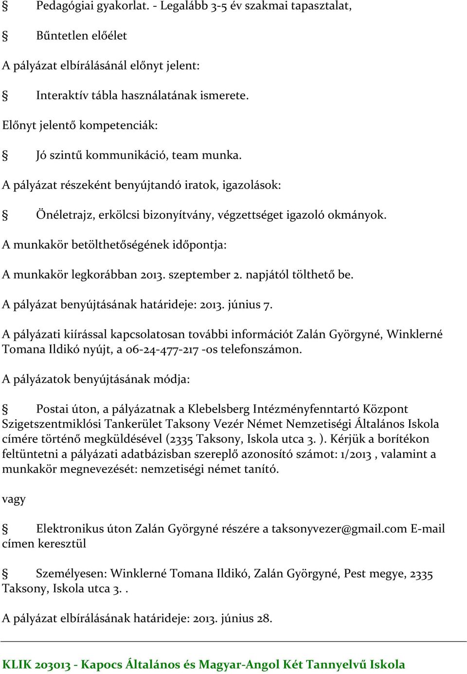 A munkakör legkorábban 2013. szeptember 2. napjától tölthető be. A pályázat benyújtásának határideje: 2013. június 7.