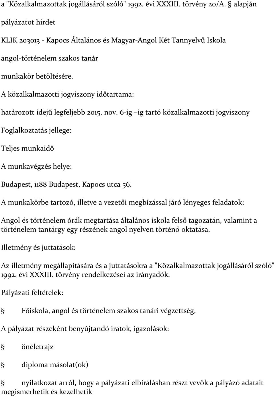 6-ig ig tartó közalkalmazotti jogviszony Teljes munkaidő A munkavégzés helye: Budapest, 1188 Budapest, Kapocs utca 56.