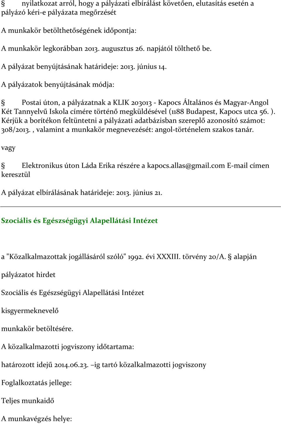 Postai úton, a pályázatnak a KLIK 203013 - Kapocs Általános és Magyar-Angol Két Tannyelvű Iskola címére történő megküldésével (1188 Budapest, Kapocs utca 56. ).