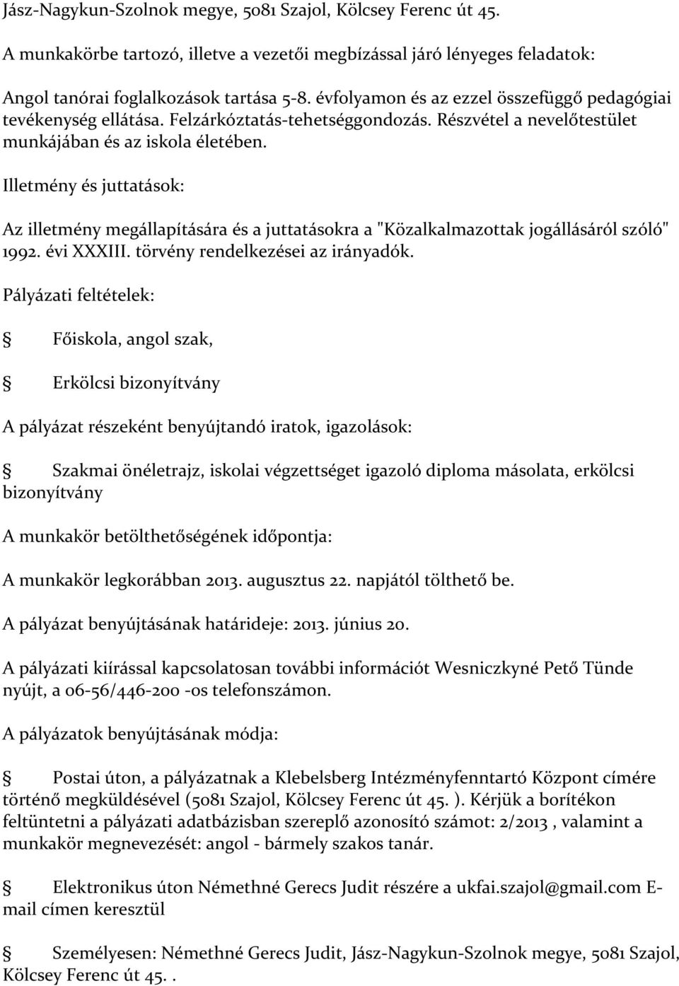 Illetmény és juttatások: Az illetmény megállapítására és a juttatásokra a "Közalkalmazottak jogállásáról szóló" 1992. évi XXXIII. törvény rendelkezései az irányadók.