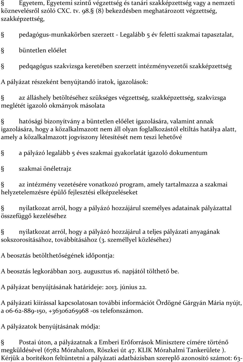 intézményvezetői szakképzettség A pályázat részeként benyújtandó iratok, igazolások: az álláshely betöltéséhez szükséges végzettség, szakképzettség, szakvizsga meglétét igazoló okmányok másolata