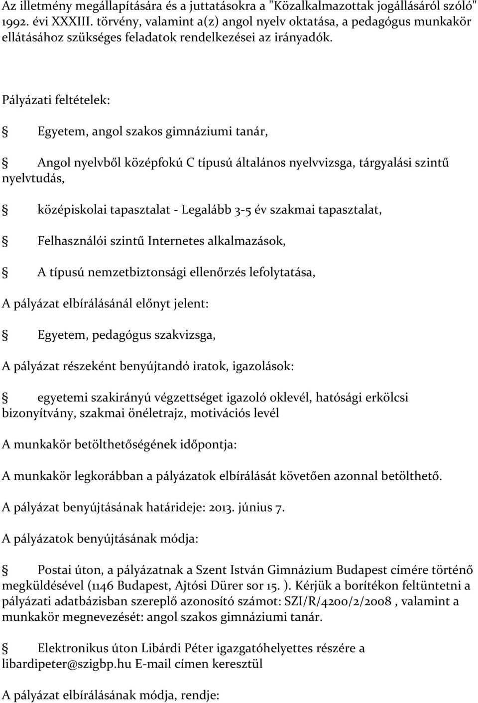 Egyetem, angol szakos gimnáziumi tanár, Angol nyelvből középfokú C típusú általános nyelvvizsga, tárgyalási szintű nyelvtudás, középiskolai tapasztalat - Legalább 3-5 év szakmai tapasztalat,