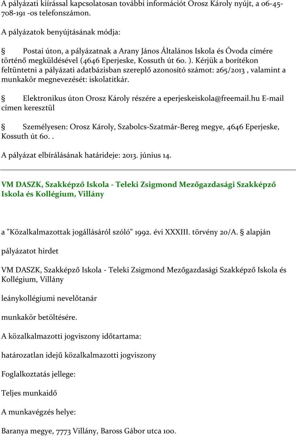 Kérjük a borítékon feltüntetni a pályázati adatbázisban szereplő azonosító számot: 265/2013, valamint a munkakör megnevezését: iskolatitkár.