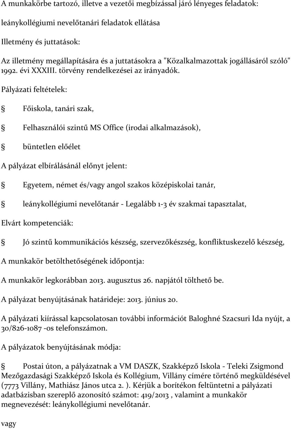 Főiskola, tanári szak, Felhasználói szintű MS Office (irodai alkalmazások), büntetlen előélet A pályázat elbírálásánál előnyt jelent: Egyetem, német és/vagy angol szakos középiskolai tanár,