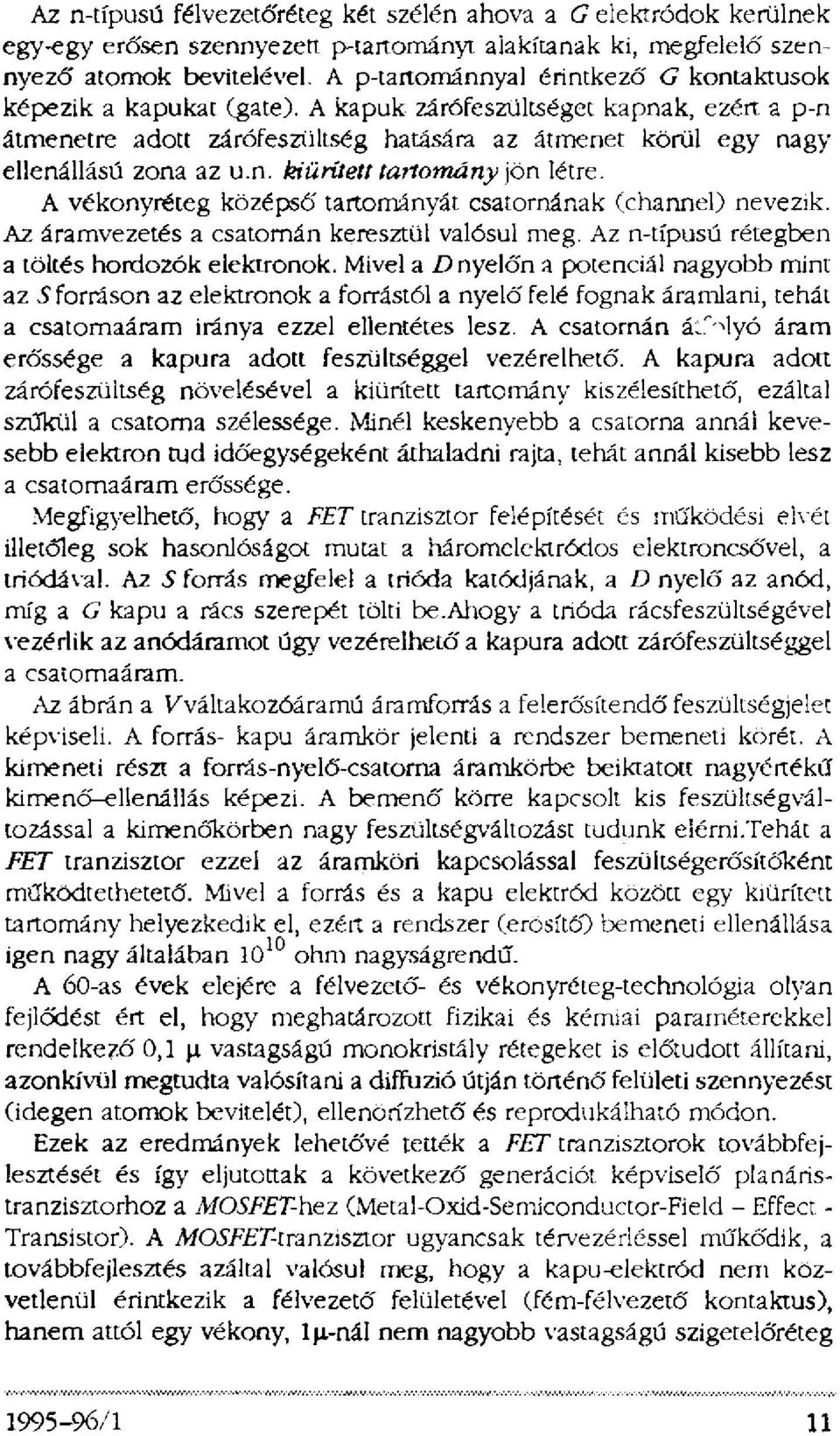 n. kiürített tartomány jön létre. A vékonyréteg középső tartományát csatornának (channel) nevezik. Az áramvezetés a csatornán keresztül valósul meg. Az n-típusú rétegben a töltés hordozók elektronok.