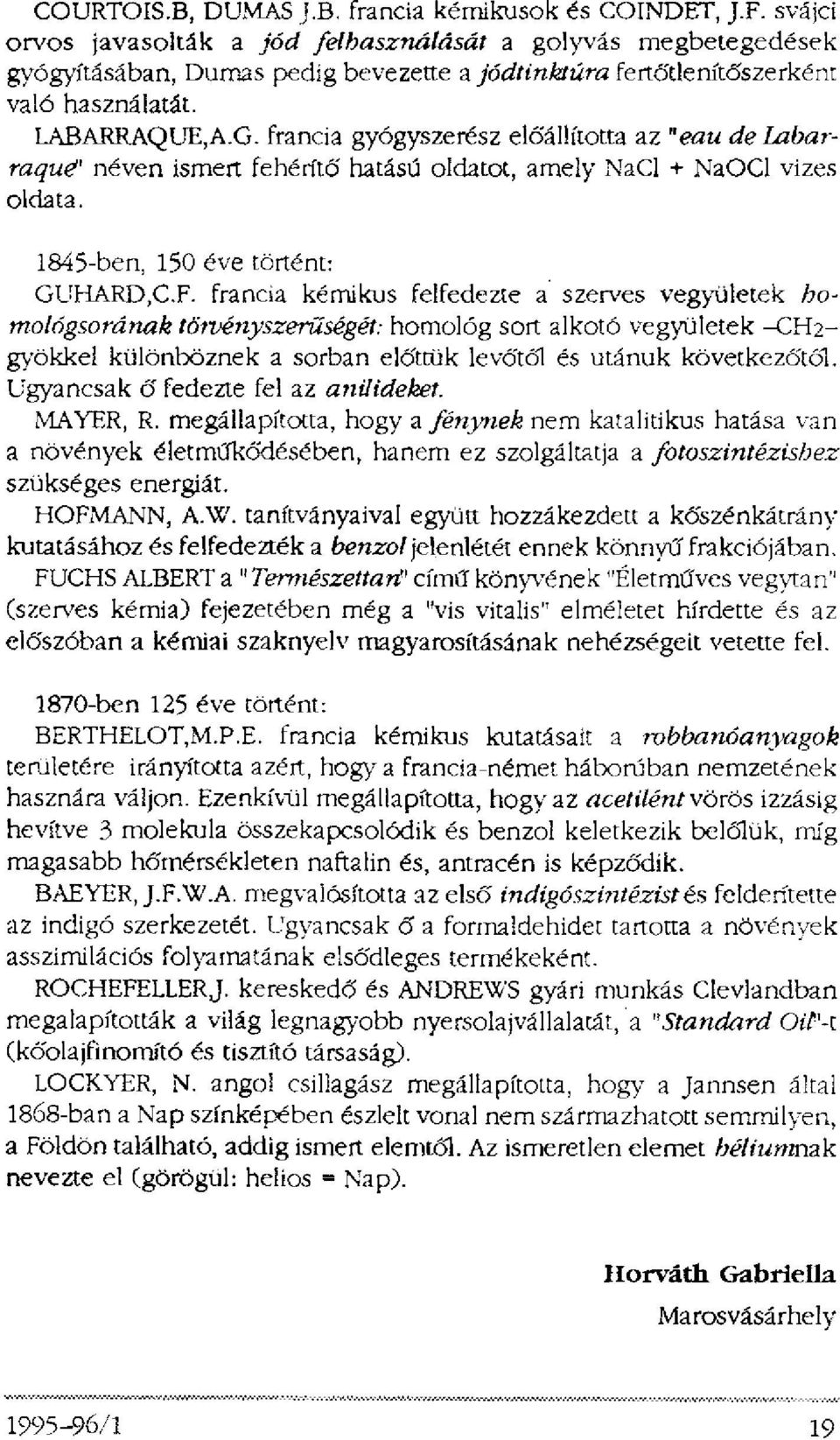 francia gyógyszerész előállította az "eau de Labarraque" néven ismert fehérítő hatású oldatot, amely NaCl + NaOCl vizes oldata. 1845-ben, 150 éve történt: GUHARD,C.F.