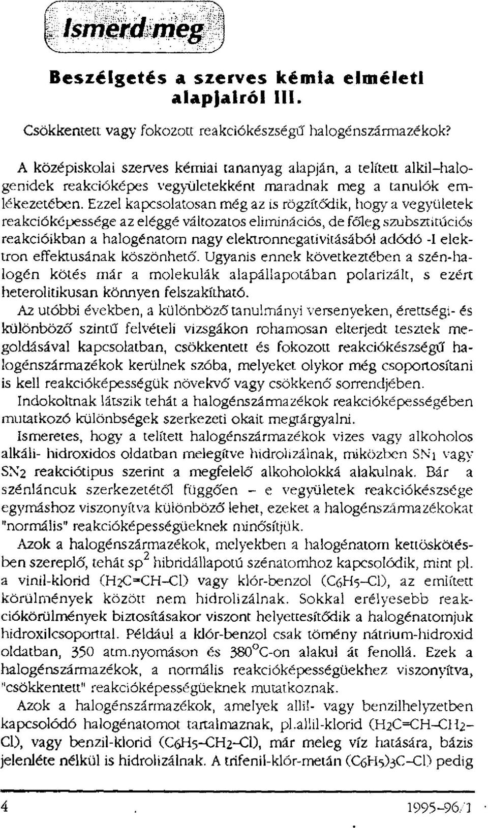 Ezzel kapcsolatosan még az is rögzítődik, hogy a vegyületek reakcióképessége az eléggé változatos eliminációs, de főleg szubsztitúciós reakcióikban a halogénatom nagy elektronnegativitásából adódó -I