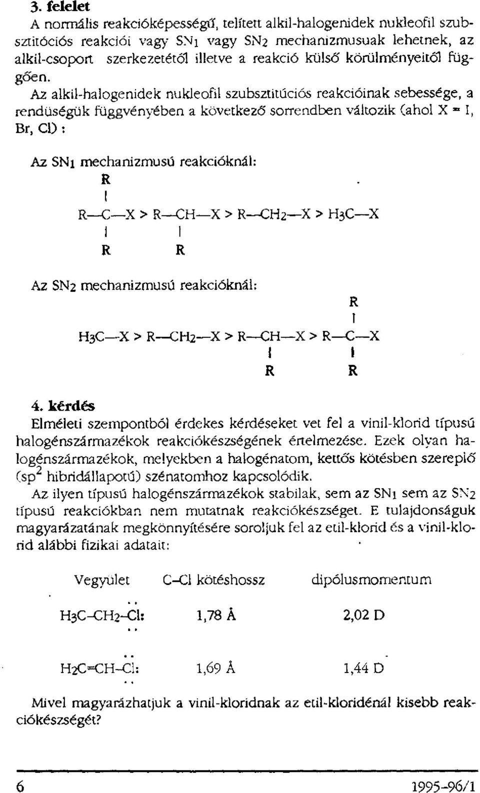 Az alkil-halogenidek nukleofil szubsztitúciós reakcióinak sebessége, a rendüségük függvényében a következő sorrendben változik (ahol X = I, Br, Cl) : Az SN 1 mechanizmusú reakcióknál: Az SN2