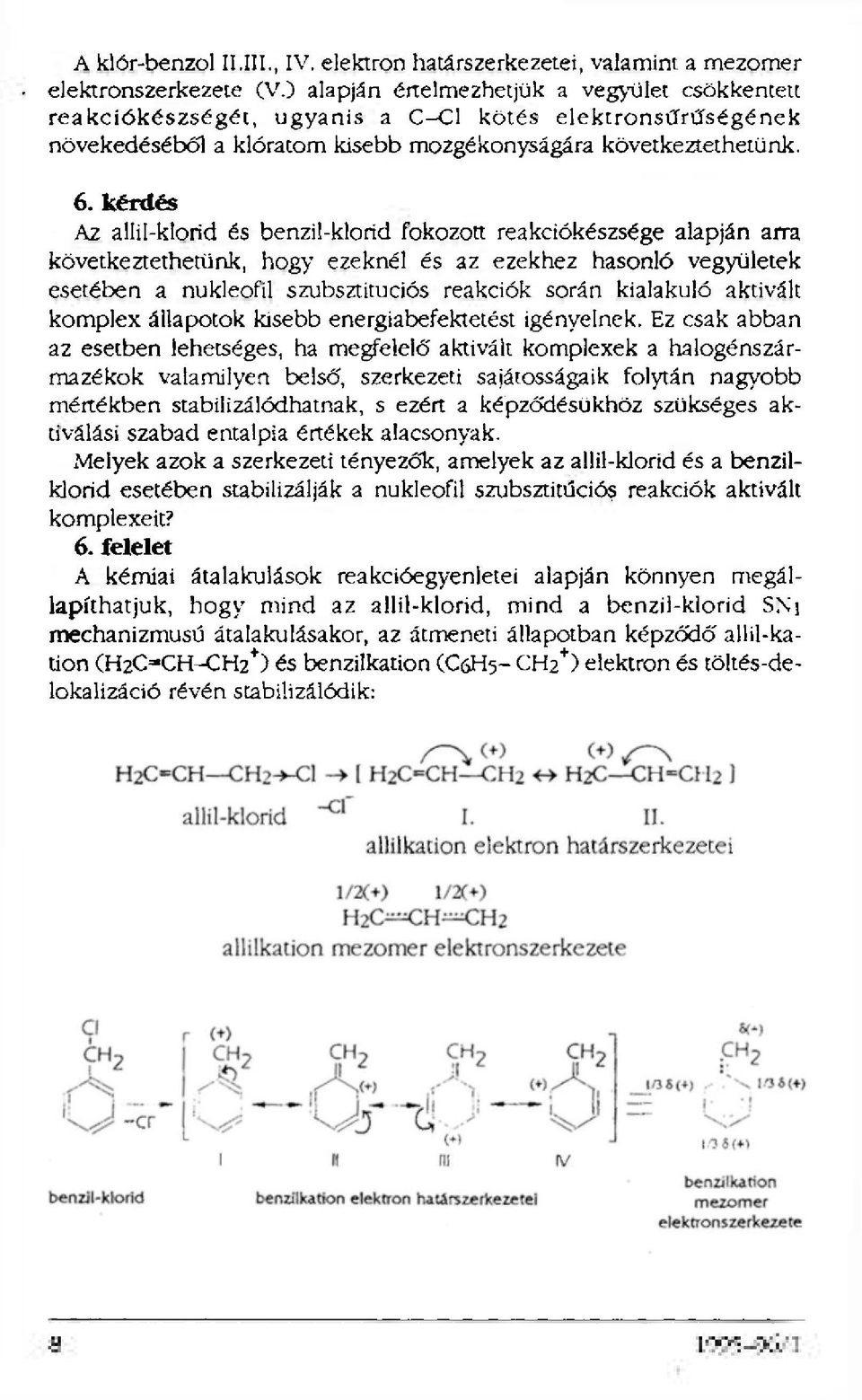 kérdés Az allil-klorid és benzil-klorid fokozott reakciókészsége alapján arra következtethetünk, hogy ezeknél és az ezekhez hasonló vegyületek esetében a nukleofil szubsztituciós reakciók során