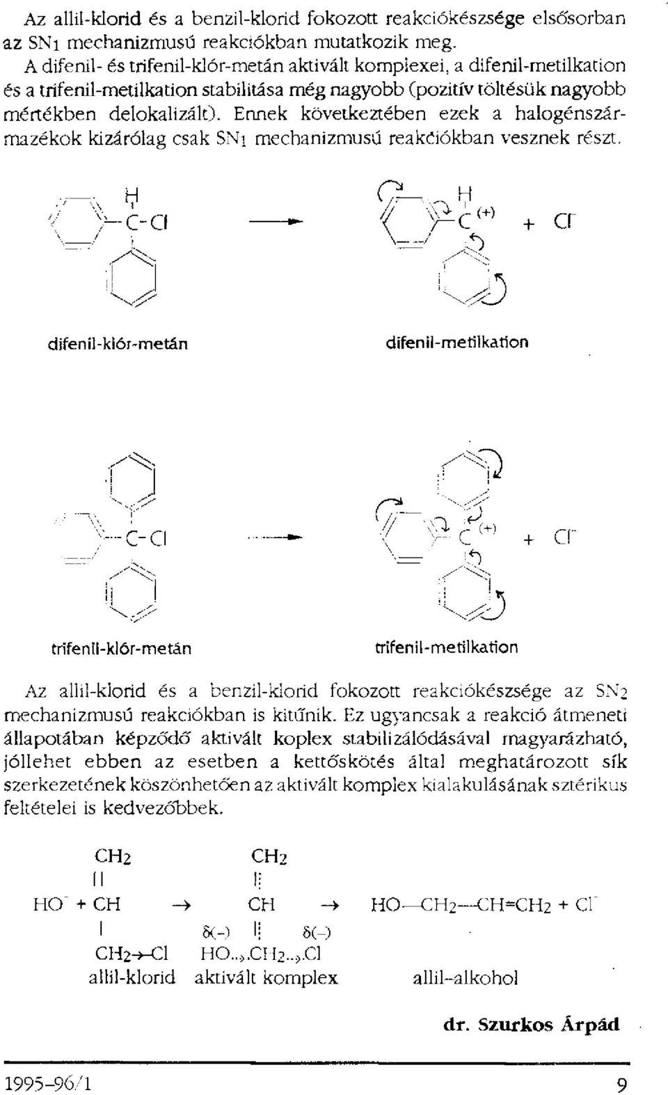 Ennek következtében ezek a halogénszármazékok kizárólag csak SN 1 mechanizmusú reakciókban vesznek részt.