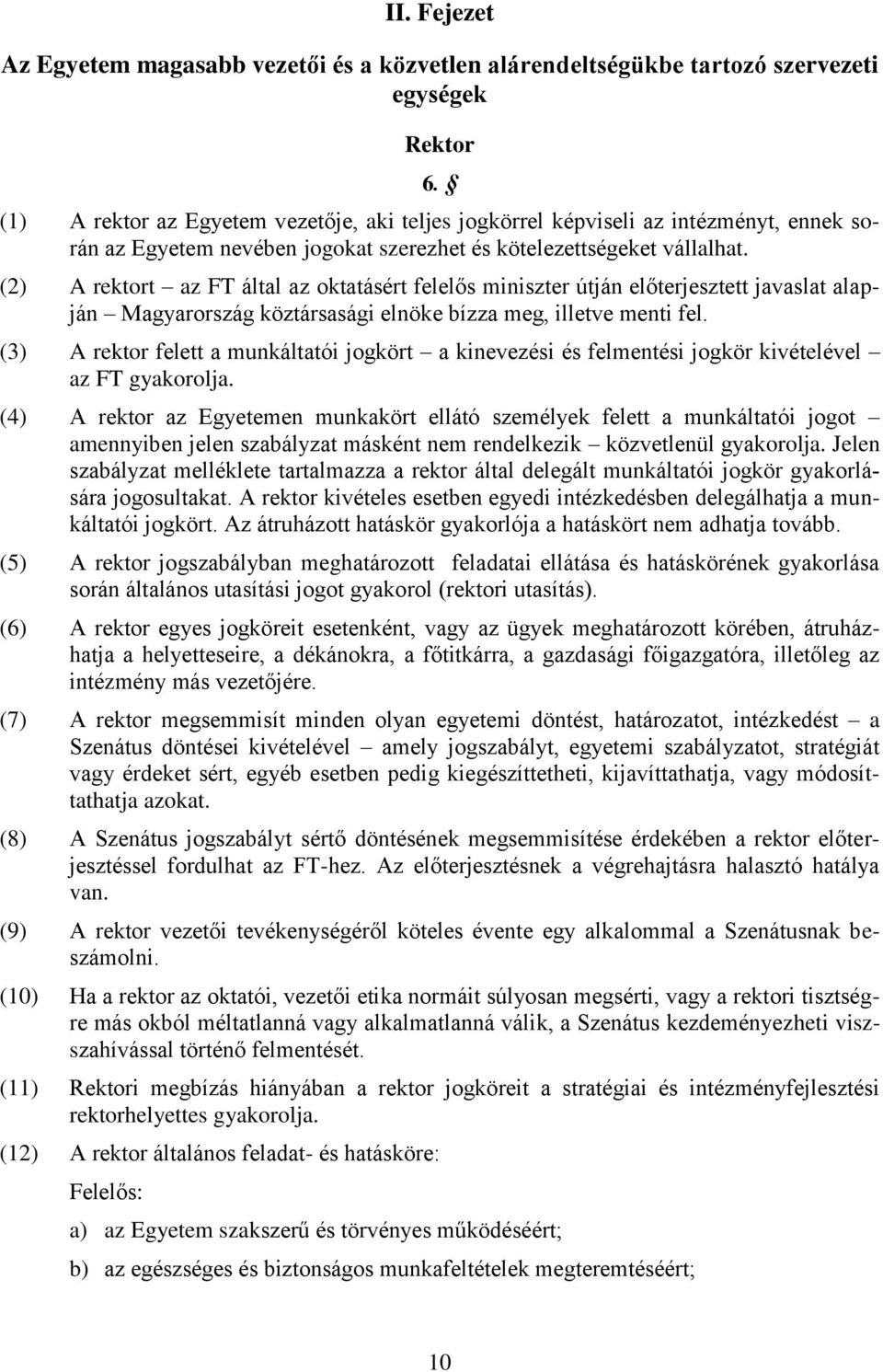 (2) A rektort az FT által az oktatásért felelős miniszter útján előterjesztett javaslat alapján Magyarország köztársasági elnöke bízza meg, illetve menti fel.