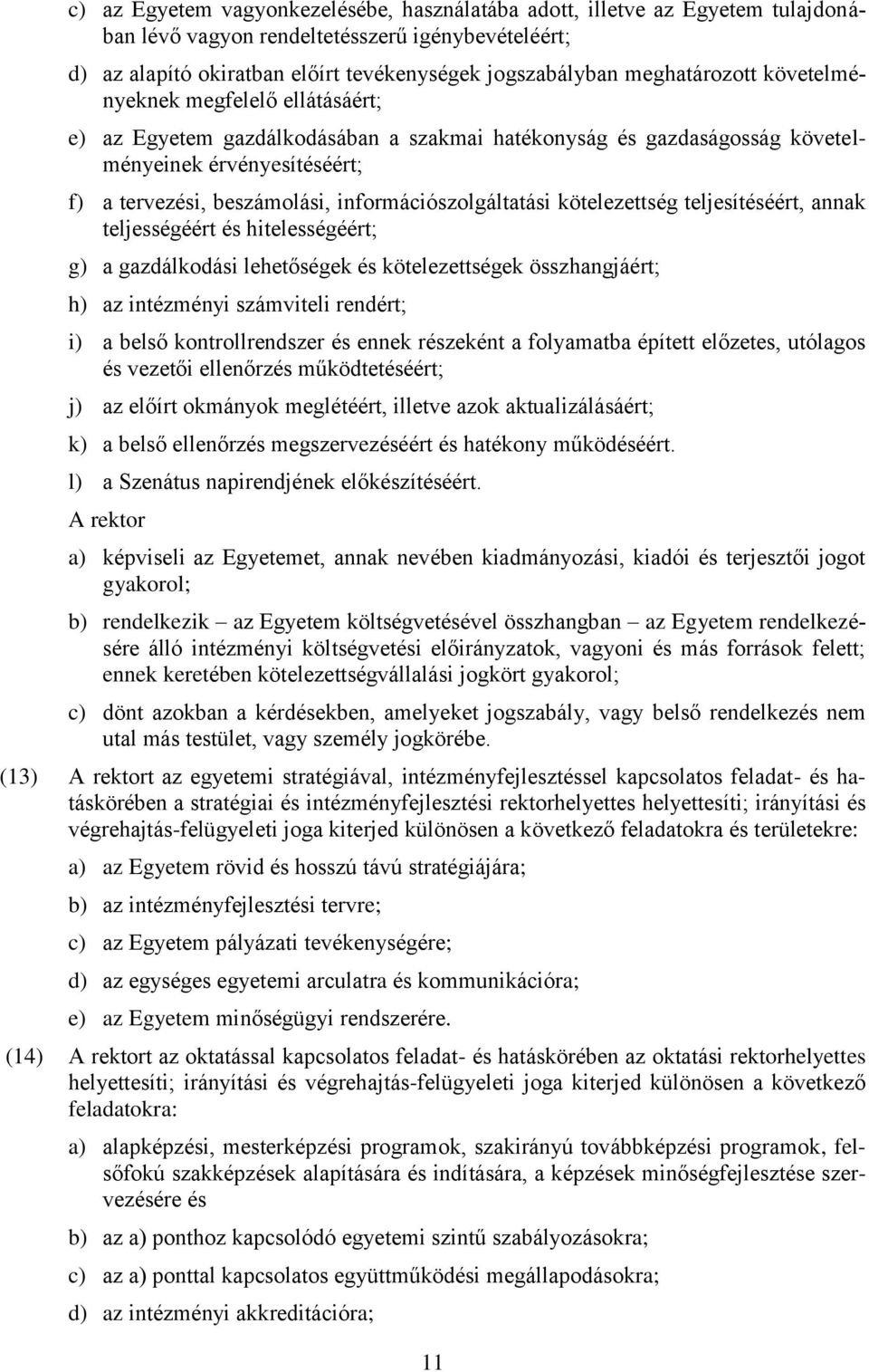 információszolgáltatási kötelezettség teljesítéséért, annak teljességéért és hitelességéért; g) a gazdálkodási lehetőségek és kötelezettségek összhangjáért; h) az intézményi számviteli rendért; i) a