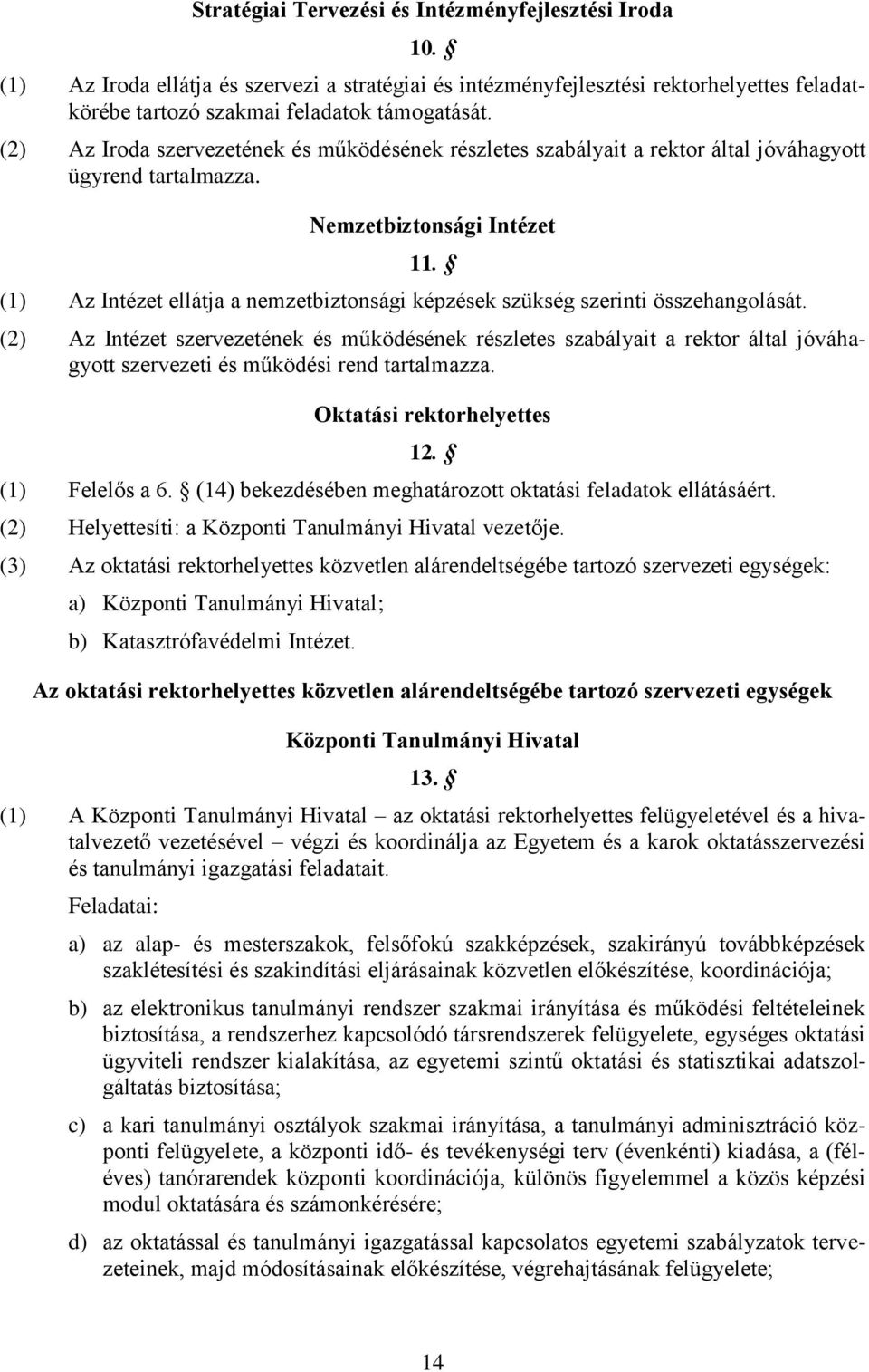 (1) Az Intézet ellátja a nemzetbiztonsági képzések szükség szerinti összehangolását.