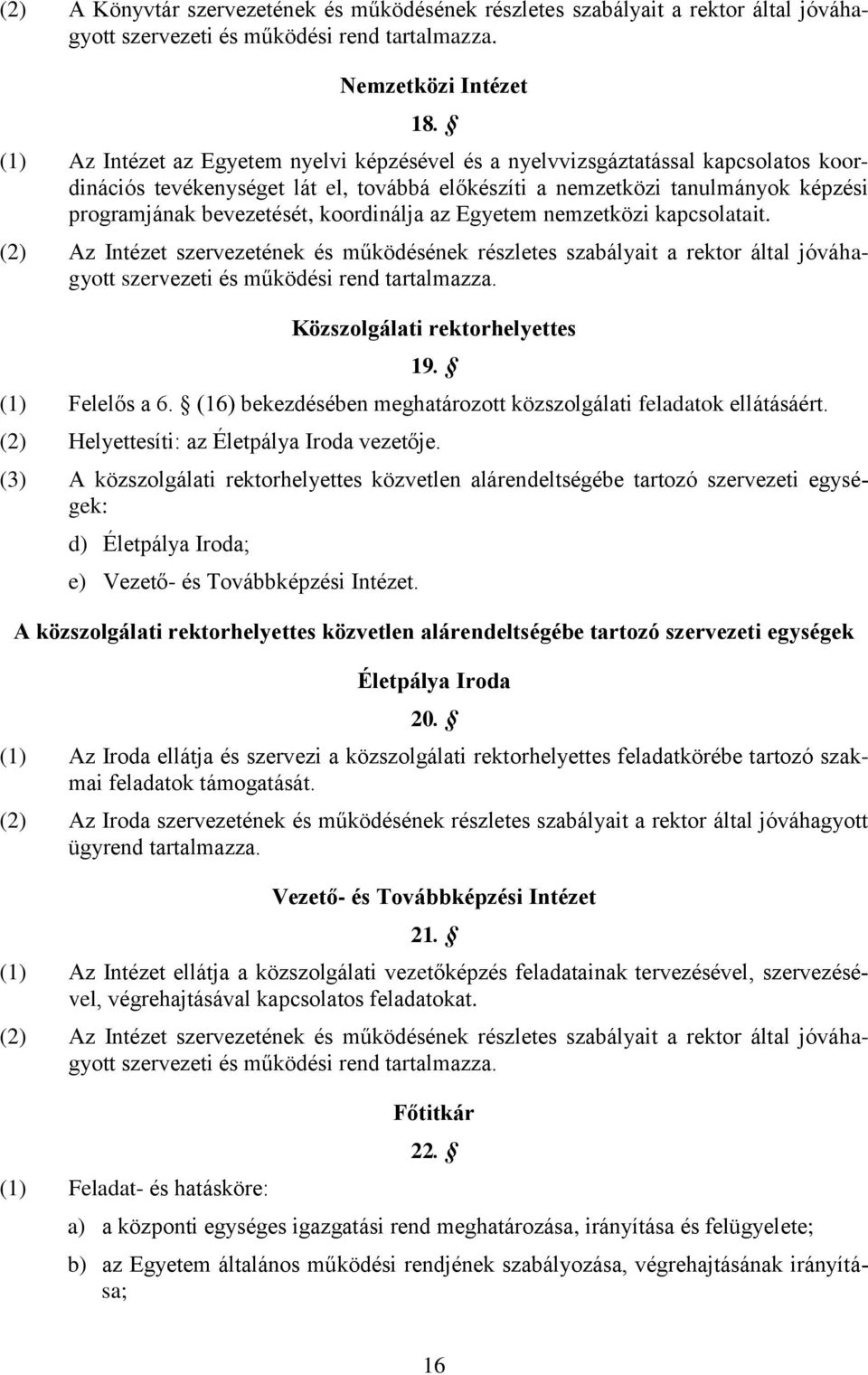 koordinálja az Egyetem nemzetközi kapcsolatait. (2) Az Intézet szervezetének és működésének részletes szabályait a rektor által jóváhagyott szervezeti és működési rend tartalmazza.