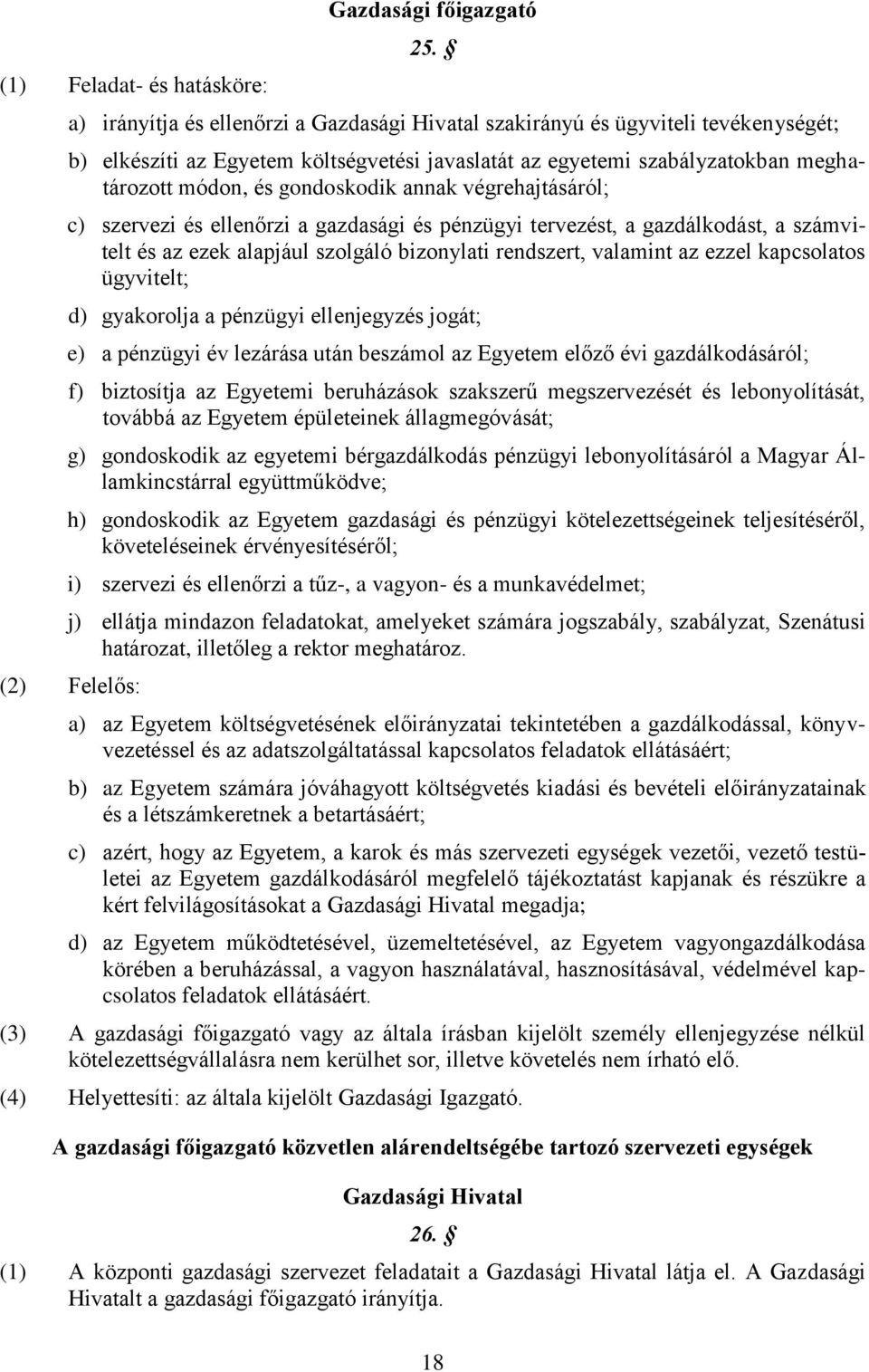 annak végrehajtásáról; c) szervezi és ellenőrzi a gazdasági és pénzügyi tervezést, a gazdálkodást, a számvitelt és az ezek alapjául szolgáló bizonylati rendszert, valamint az ezzel kapcsolatos