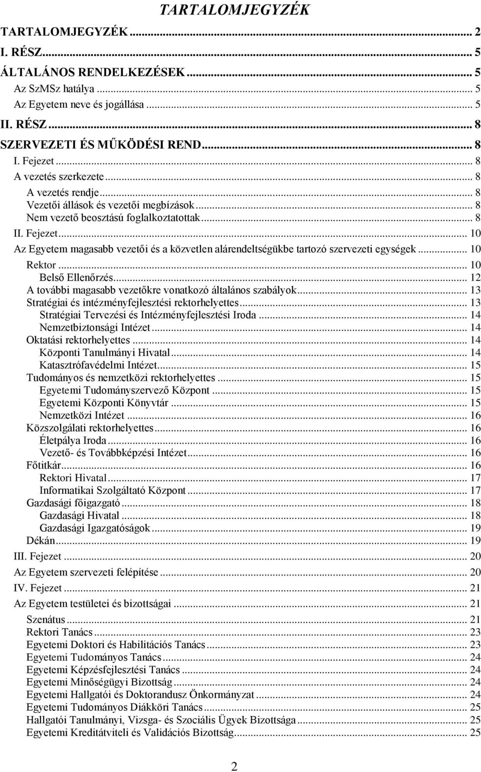 .. 10 Az Egyetem magasabb vezetői és a közvetlen alárendeltségükbe tartozó szervezeti egységek... 10 Rektor... 10 Belső Ellenőrzés... 12 A további magasabb vezetőkre vonatkozó általános szabályok.