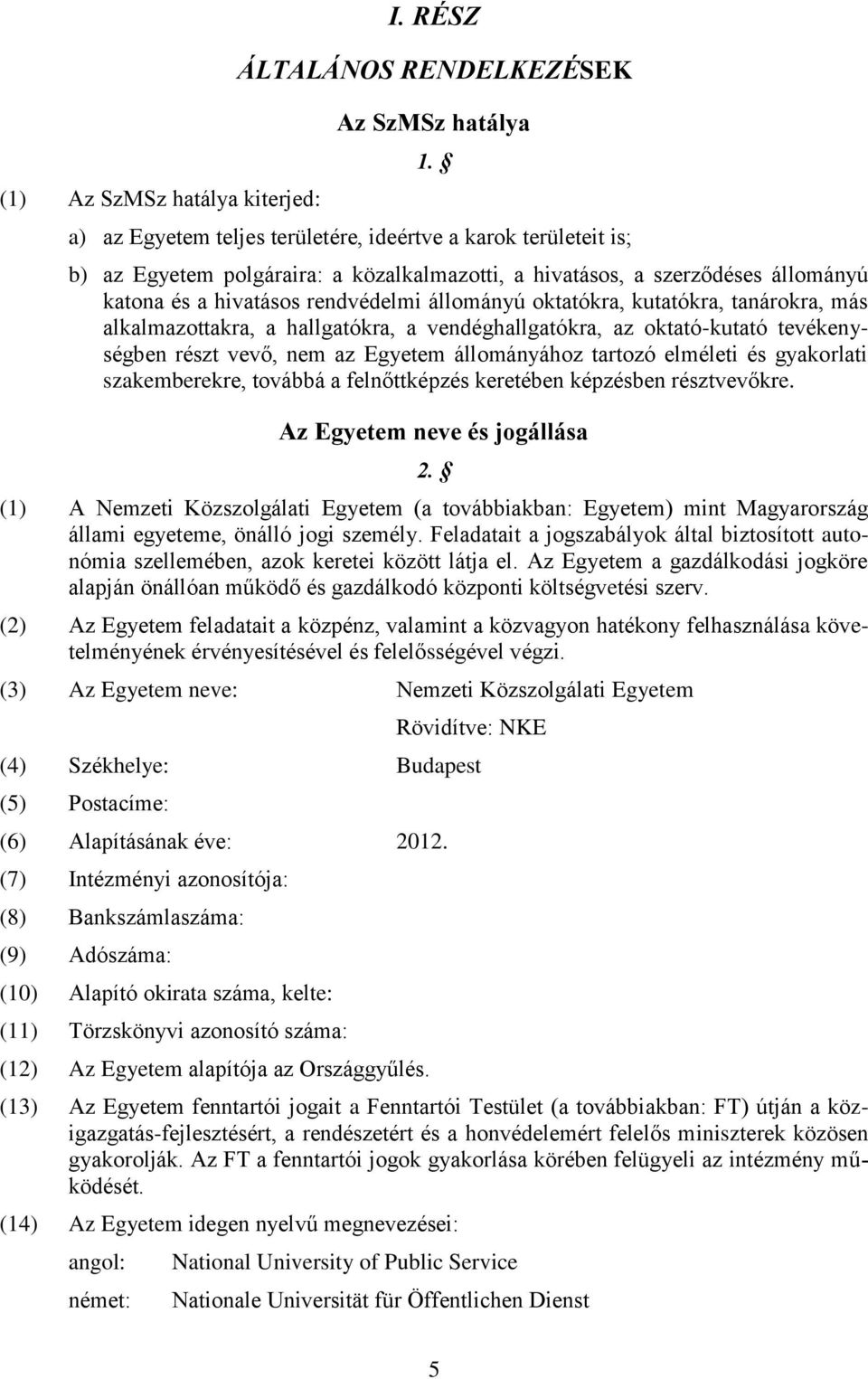 oktatókra, kutatókra, tanárokra, más alkalmazottakra, a hallgatókra, a vendéghallgatókra, az oktató-kutató tevékenységben részt vevő, nem az Egyetem állományához tartozó elméleti és gyakorlati