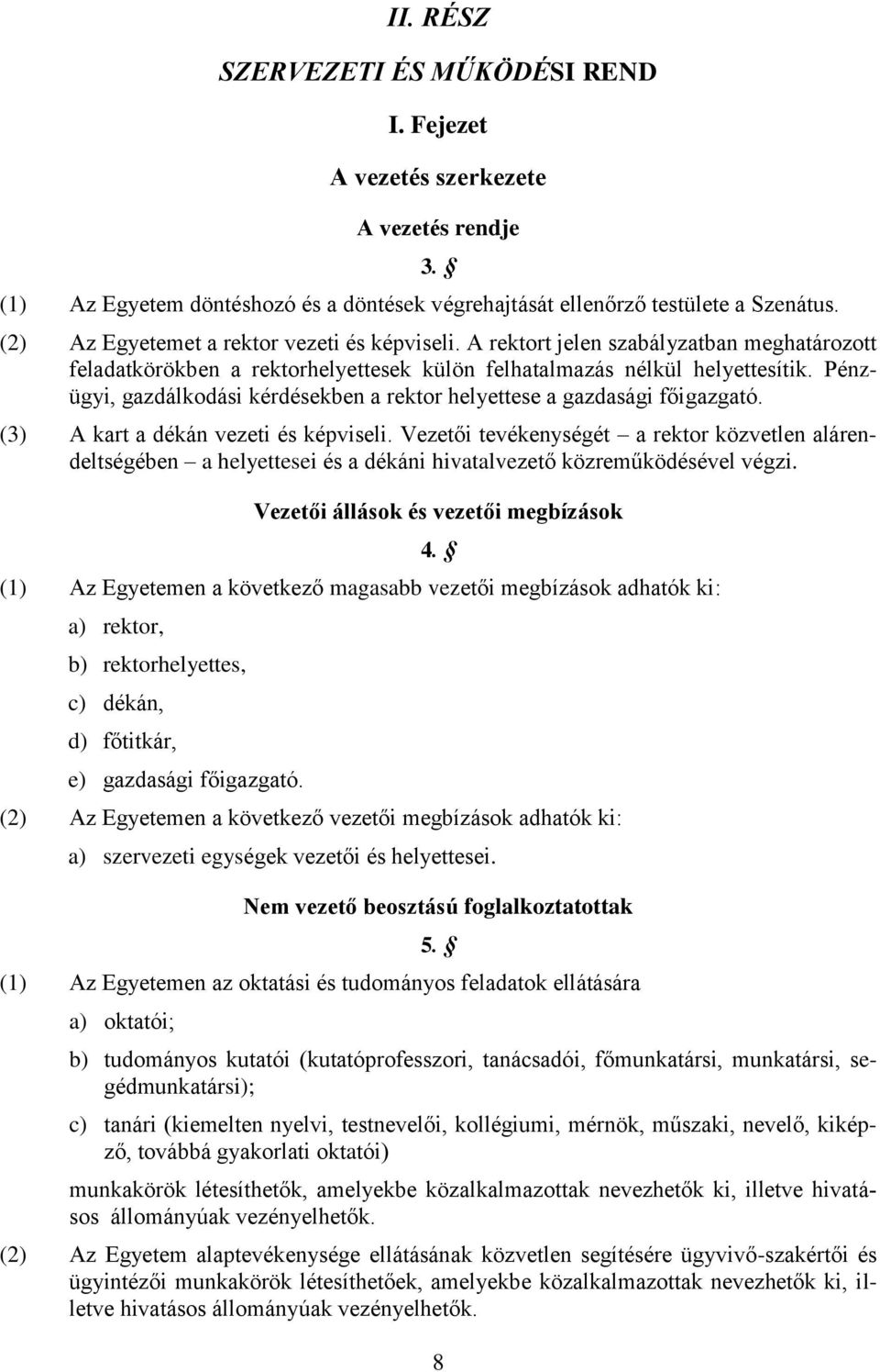 Pénzügyi, gazdálkodási kérdésekben a rektor helyettese a gazdasági főigazgató. (3) A kart a dékán vezeti és képviseli.