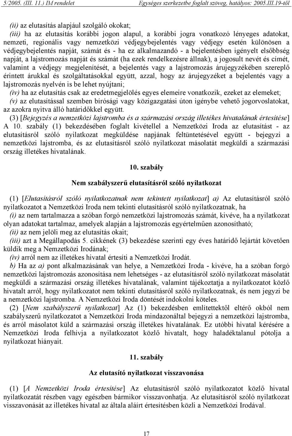 jogosult nevét és címét, valamint a védjegy megjelenítését, a bejelentés vagy a lajstromozás árujegyzékében szereplő érintett árukkal és szolgáltatásokkal együtt, azzal, hogy az árujegyzéket a