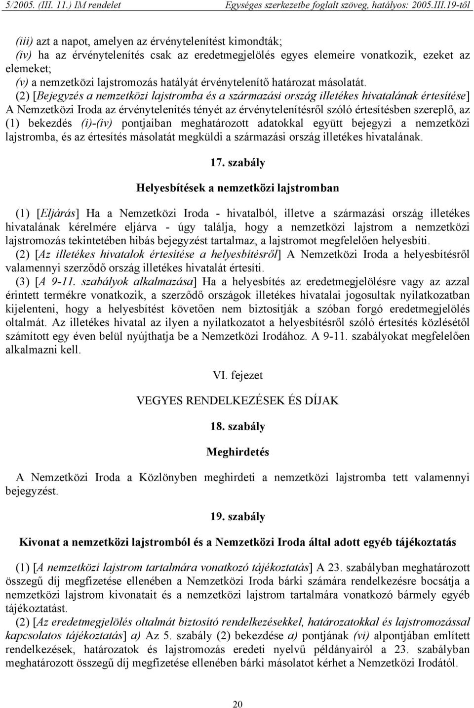 (2) [Bejegyzés a nemzetközi lajstromba és a származási ország illetékes hivatalának értesítése] A Nemzetközi Iroda az érvénytelenítés tényét az érvénytelenítésről szóló értesítésben szereplő, az (1)