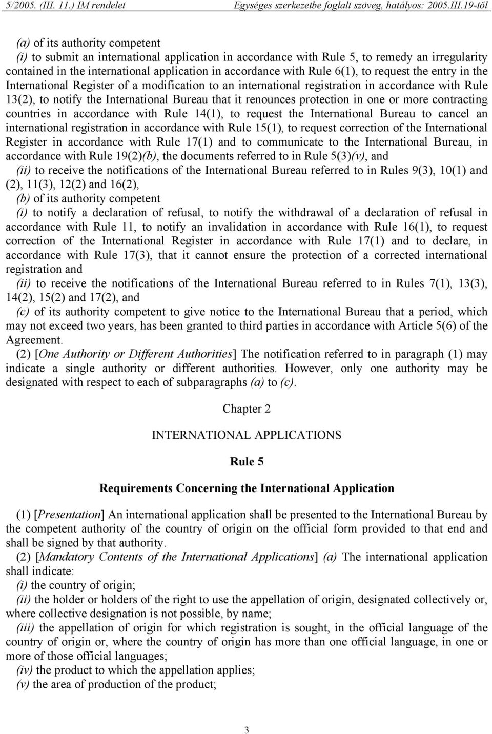 one or more contracting countries in accordance with Rule 14(1), to request the International Bureau to cancel an international registration in accordance with Rule 15(1), to request correction of