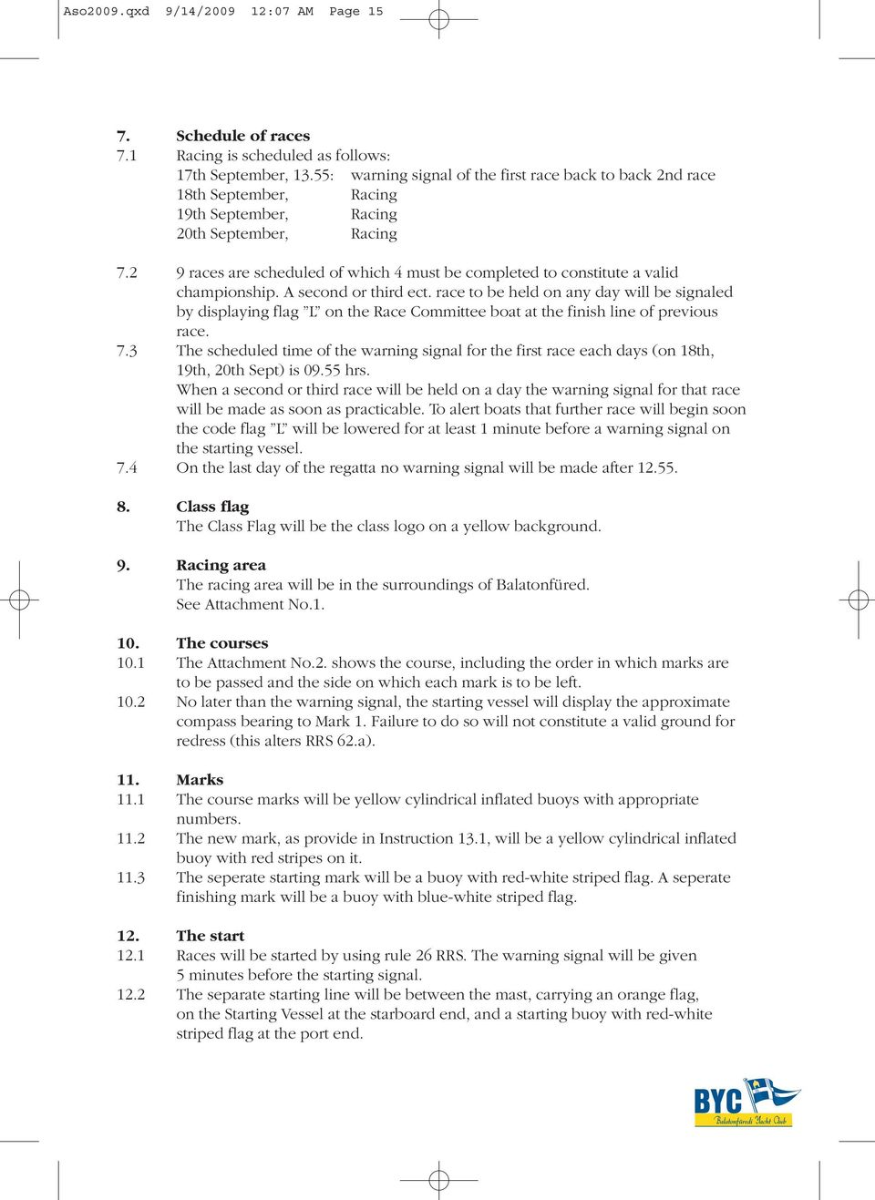 2 9 races are scheduled of which 4 must be completed to constitute a valid championship. A second or third ect.