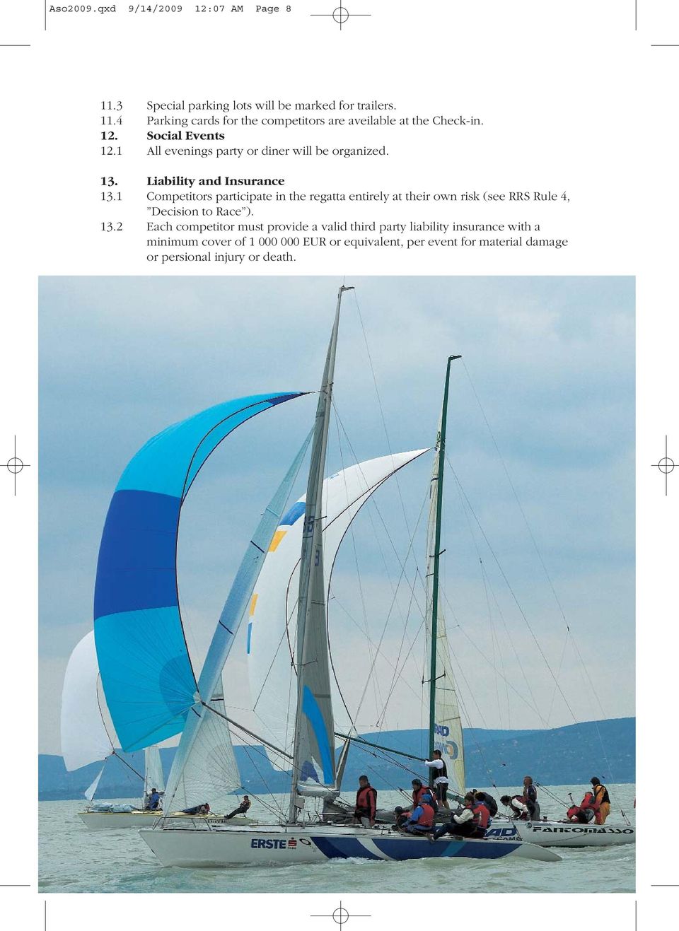 1 Competitors participate in the regatta entirely at their own risk (see RRS Rule 4, Decision to Race ). 13.