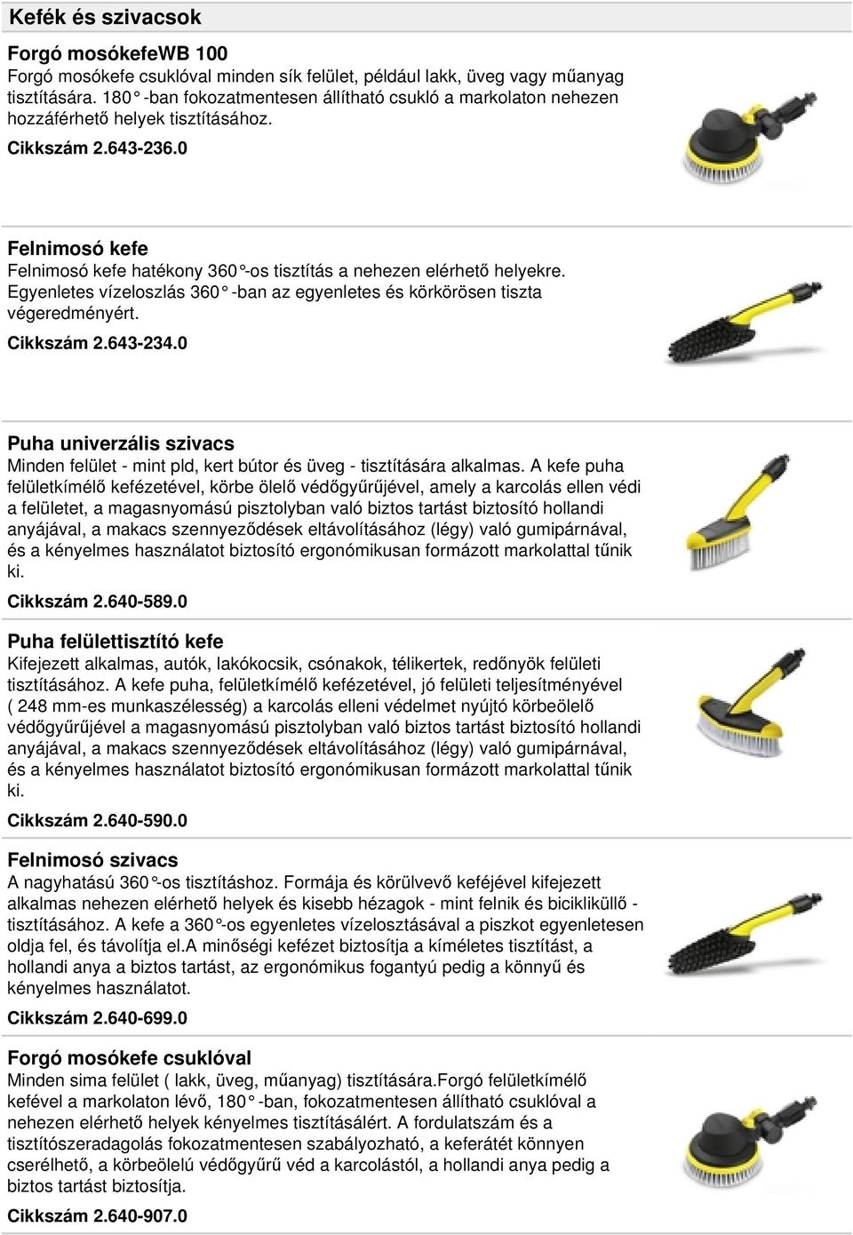 0 Felnimosó kefe Felnimosó kefe hatékony 360 -os tisztítás a nehezen elérhető helyekre. Egyenletes vízeloszlás 360 -ban az egyenletes és körkörösen tiszta végeredményért. Cikkszám 2.643-234.