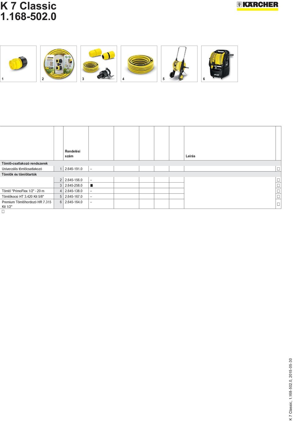 0 Tömlő "PrimoFlex 1/2" - 20 m 4 2.645-138.0 Tömlőkocsi HT 3.