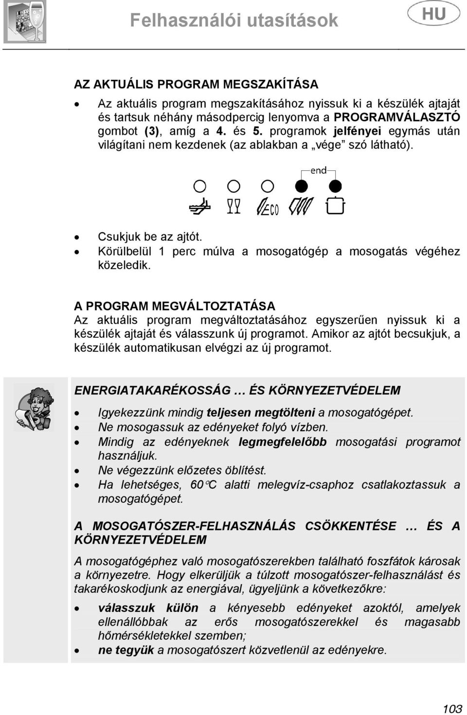 A PROGRAM MEGVÁLTOZTATÁSA Az aktuális program megváltoztatásához egyszerűen nyissuk ki a készülék ajtaját és válasszunk új programot.