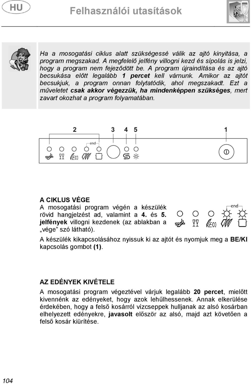 Ezt a műveletet csak akkor végezzük, ha mindenképpen szükséges, mert zavart okozhat a program folyamatában. A CIKLUS VÉGE A mosogatási program végén a készülék rövid hangjelzést ad, valamint a 4.