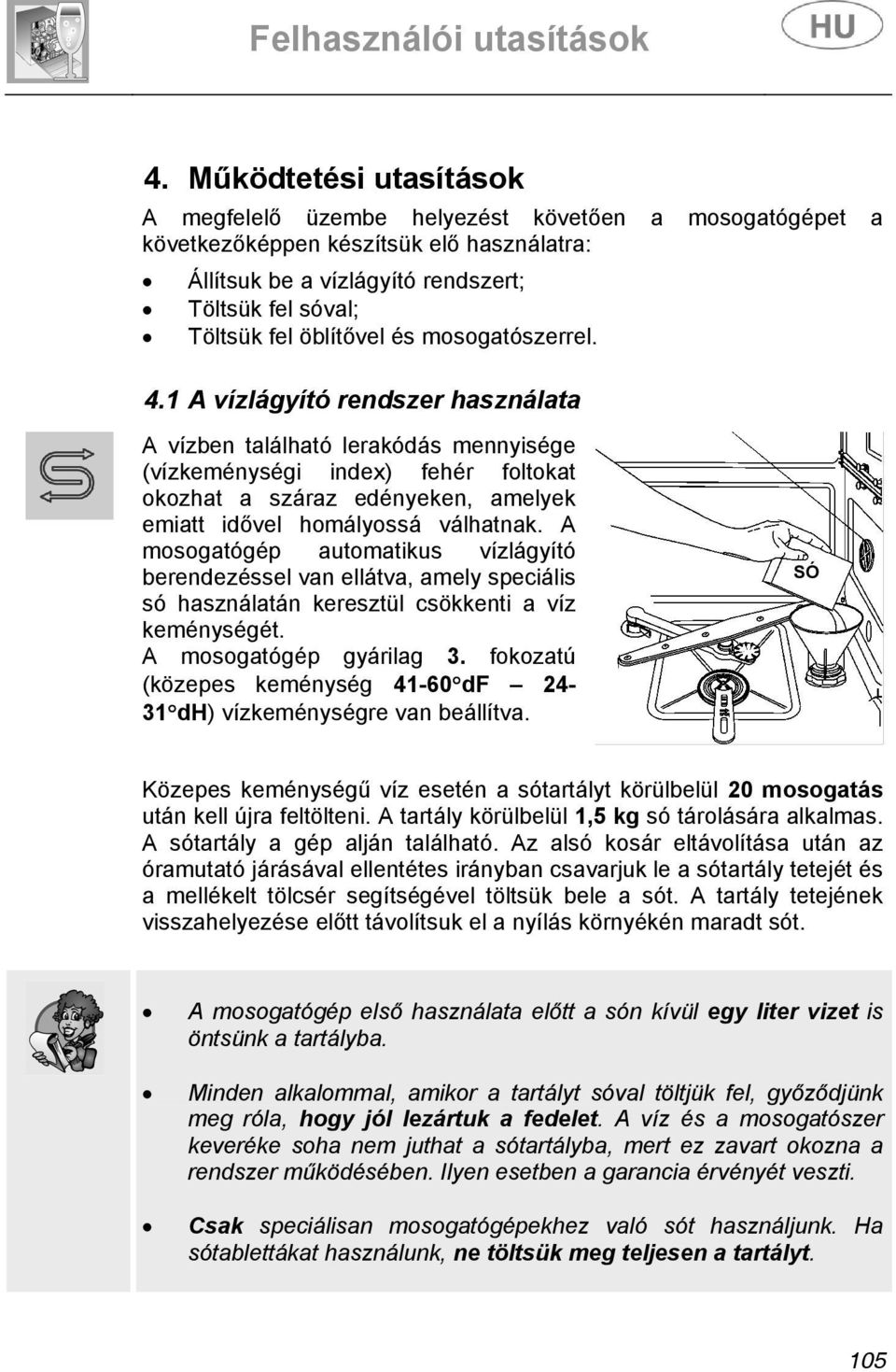 1 A vízlágyító rendszer használata A vízben található lerakódás mennyisége (vízkeménységi index) fehér foltokat okozhat a száraz edényeken, amelyek emiatt idővel homályossá válhatnak.